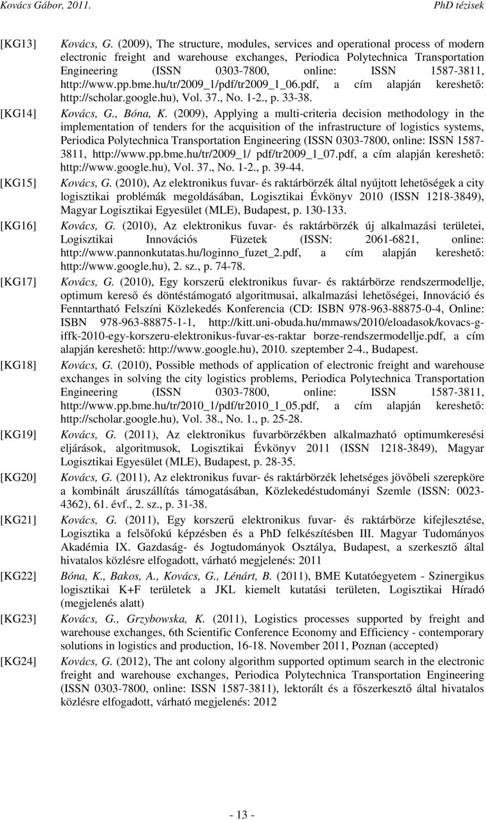 1587-3811, http://www.pp.bme.hu/tr/2009_1/pdf/tr2009_1_06.pdf, a cím alapján kereshető: http://scholar.google.hu), Vol. 37., No. 1-2., p. 33-38. Kovács, G., Bóna, K.