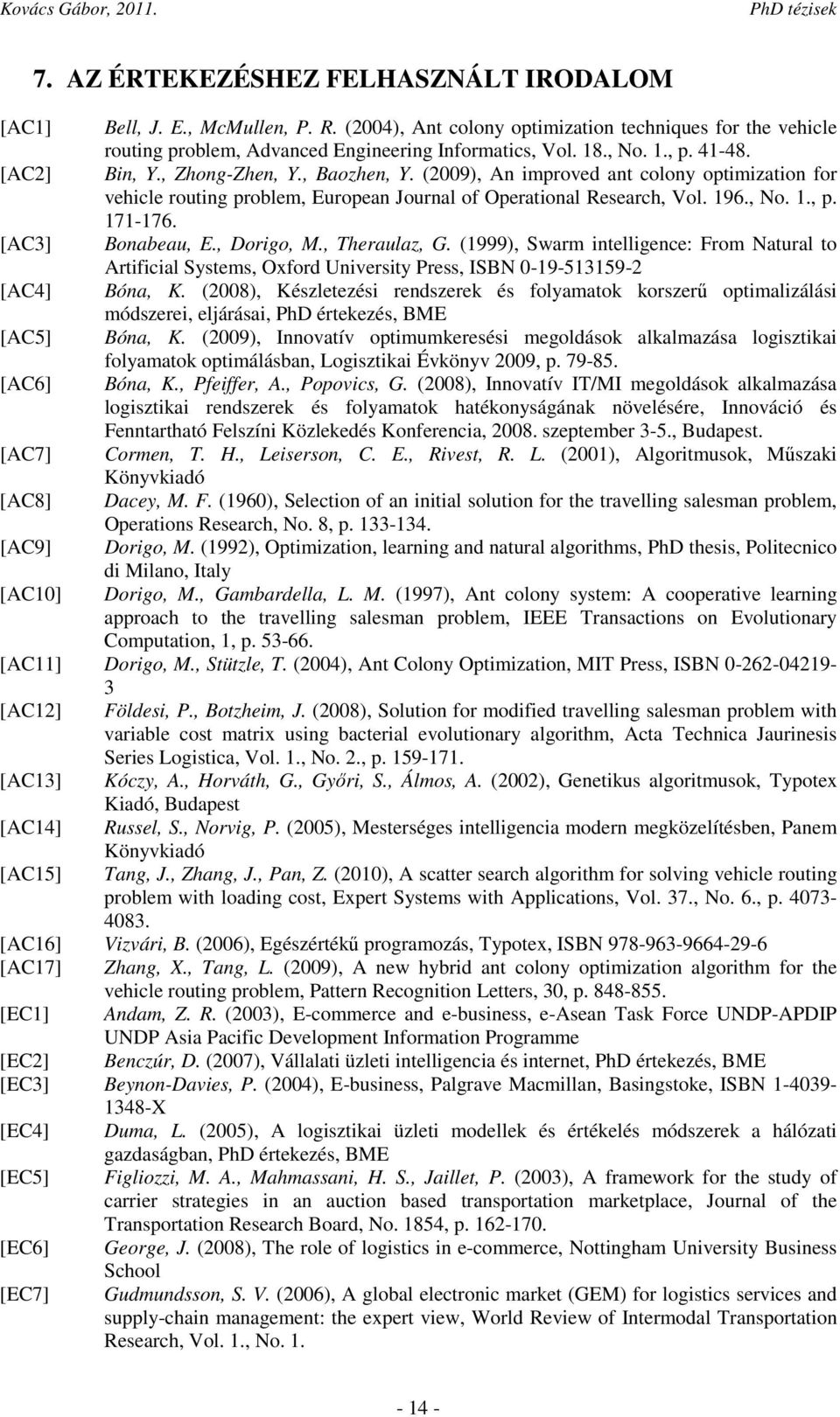 [AC3] Bonabeau, E., Dorigo, M., Theraulaz, G. (1999), Swarm intelligence: From Natural to Artificial Systems, Oxford University Press, ISBN 0-19-513159-2 [AC4] Bóna, K.