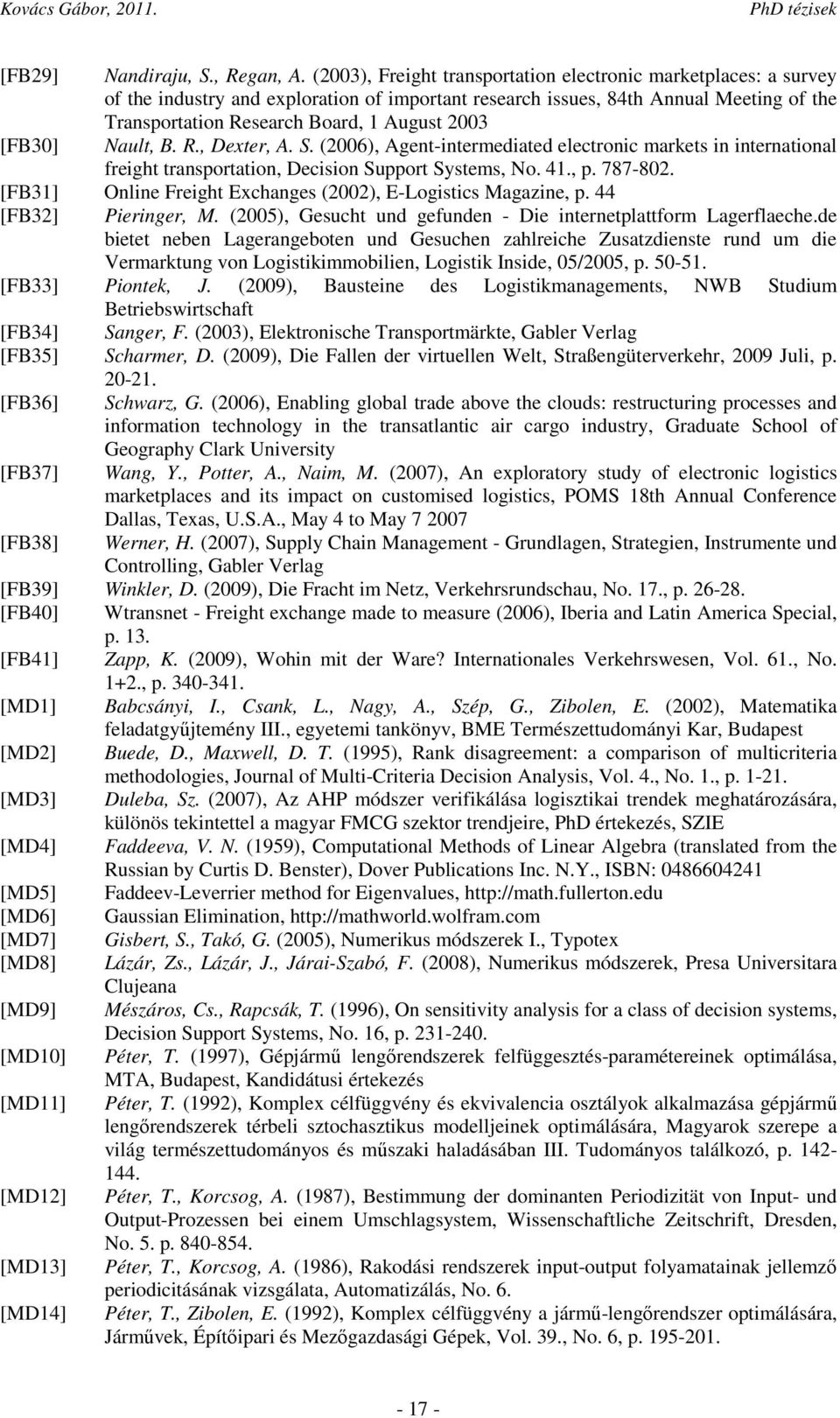 [FB30] Nault, B. R., Dexter, A. S. (2006), Agent-intermediated electronic markets in international freight transportation, Decision Support Systems, No. 41., p. 787-802.