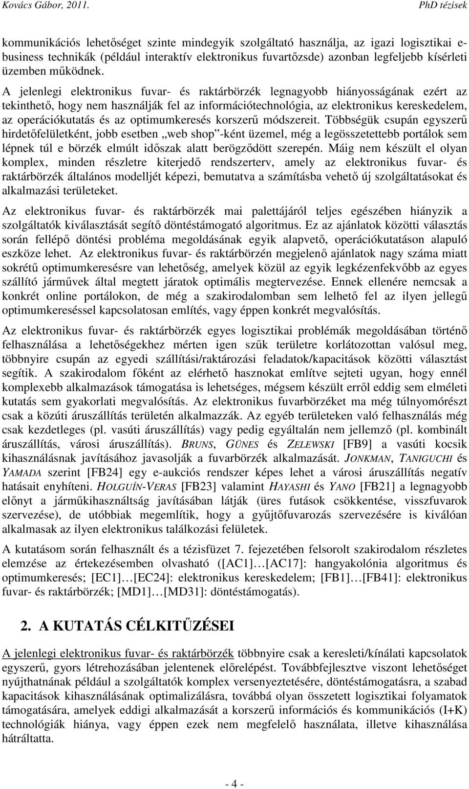 A jelenlegi elektronikus fuvar- és raktárbörzék legnagyobb hiányosságának ezért az tekinthető, hogy nem használják fel az információtechnológia, az elektronikus kereskedelem, az operációkutatás és az