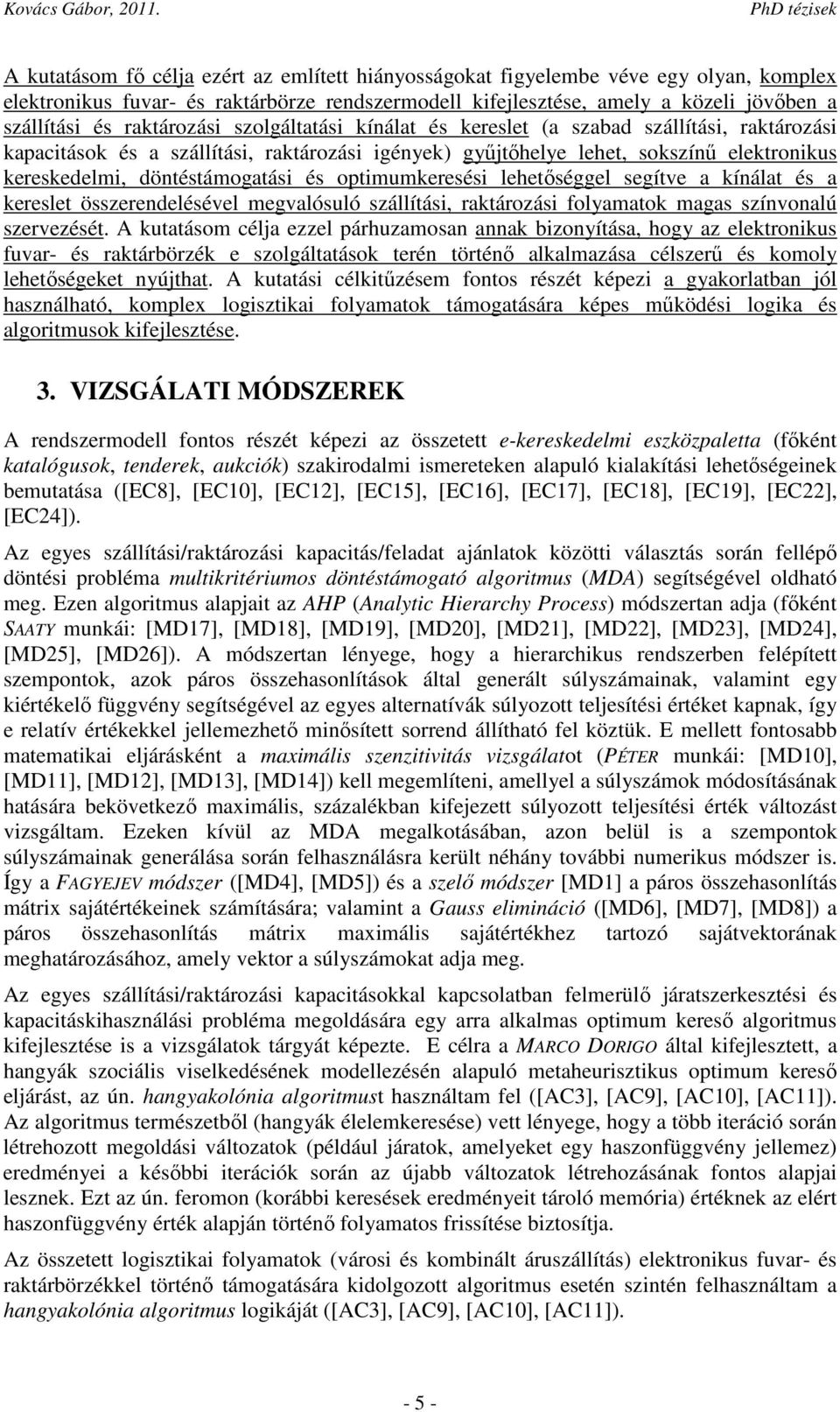 döntéstámogatási és optimumkeresési lehetőséggel segítve a kínálat és a kereslet összerendelésével megvalósuló szállítási, raktározási folyamatok magas színvonalú szervezését.