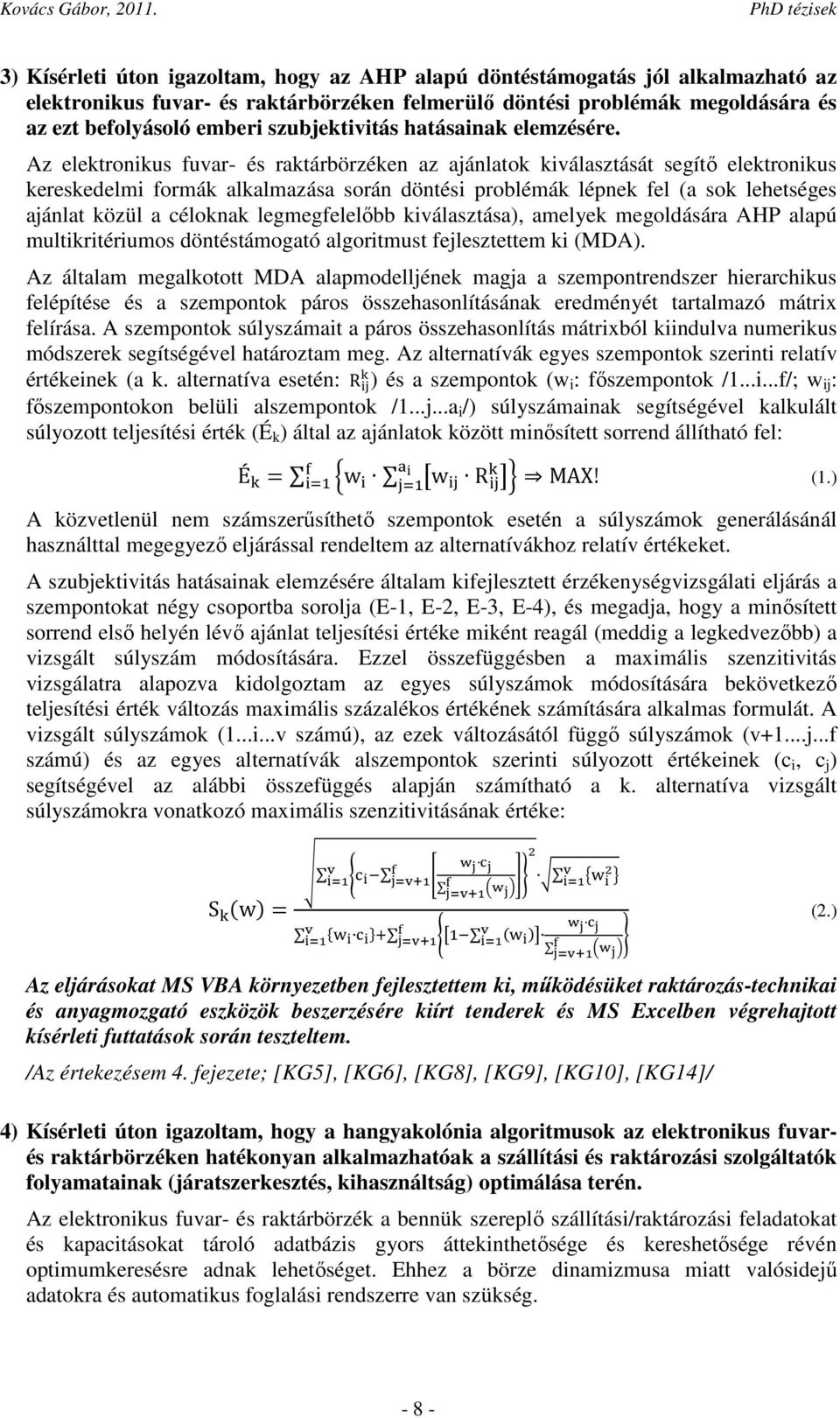 Az elektronikus fuvar- és raktárbörzéken az ajánlatok kiválasztását segítő elektronikus kereskedelmi formák alkalmazása során döntési problémák lépnek fel (a sok lehetséges ajánlat közül a céloknak