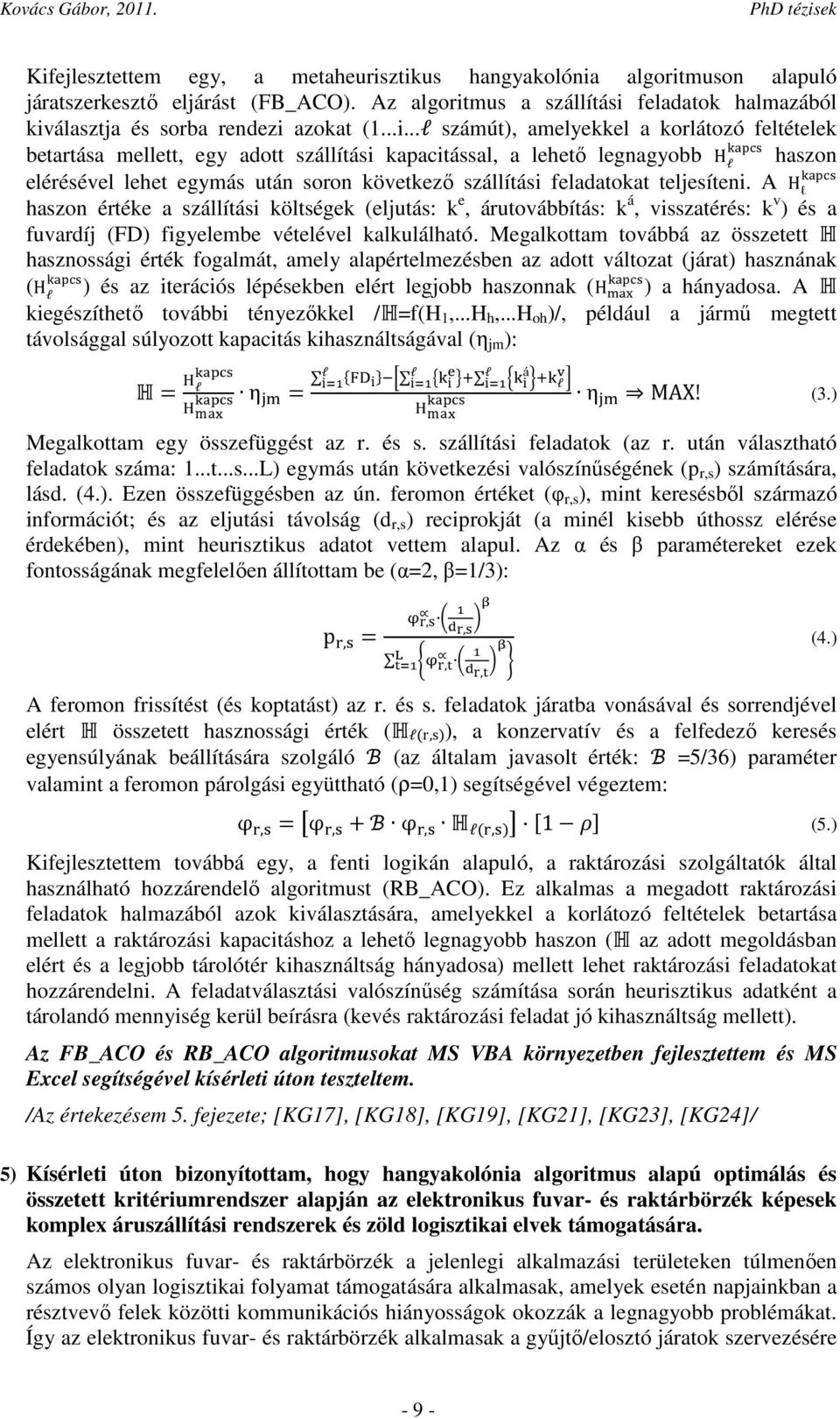 ..l számút), amelyekkel a korlátozó feltételek 78 betartása mellett, egy adott szállítási kapacitással, a lehető legnagyobb H l haszon 78 elérésével lehet egymás után soron következő szállítási