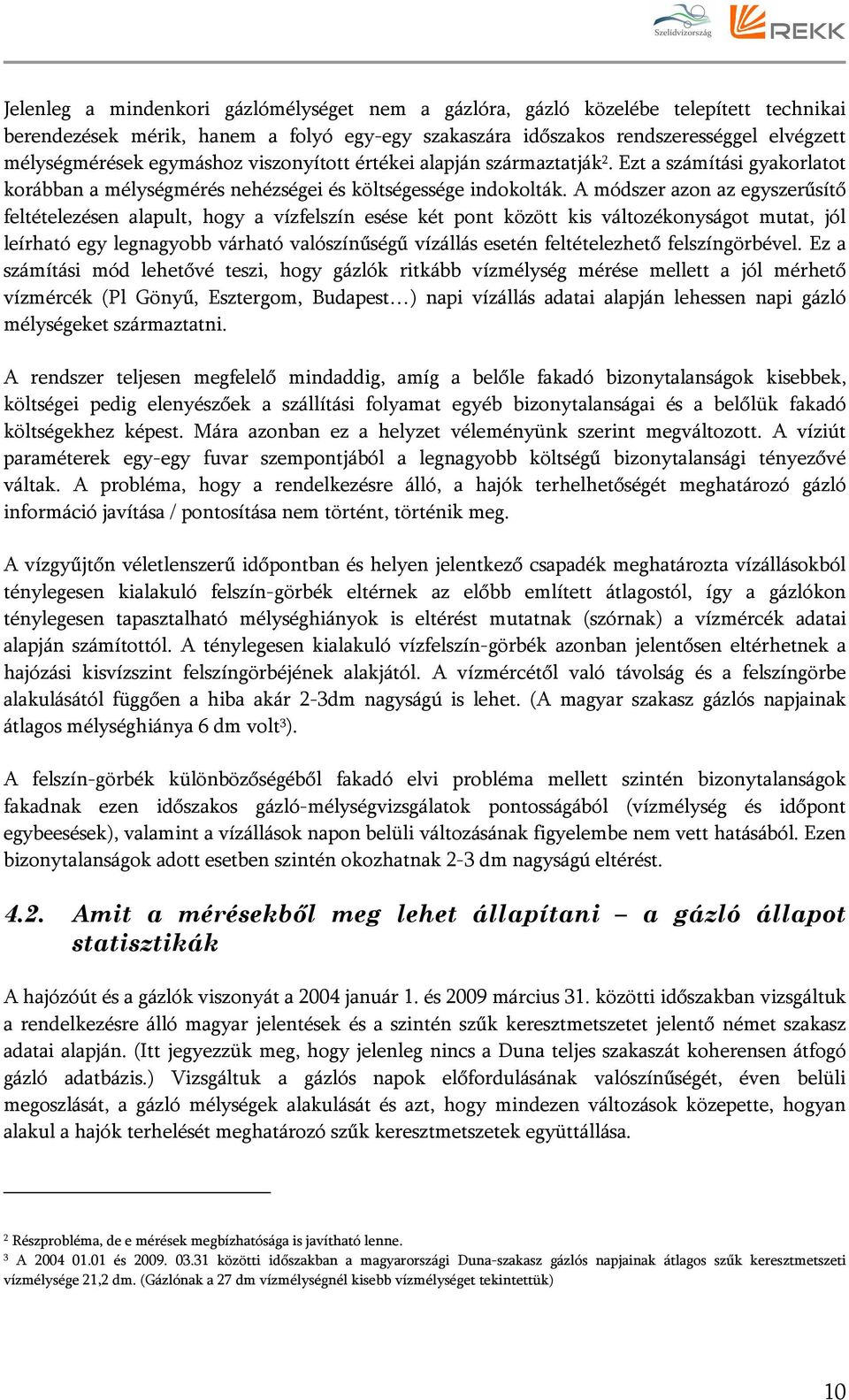 A módszer azon az egyszerűsítő feltételezésen alapult, hogy a vízfelszín esése két pont között kis változékonyságot mutat, jól leírható egy legnagyobb várható valószínűségű vízállás esetén