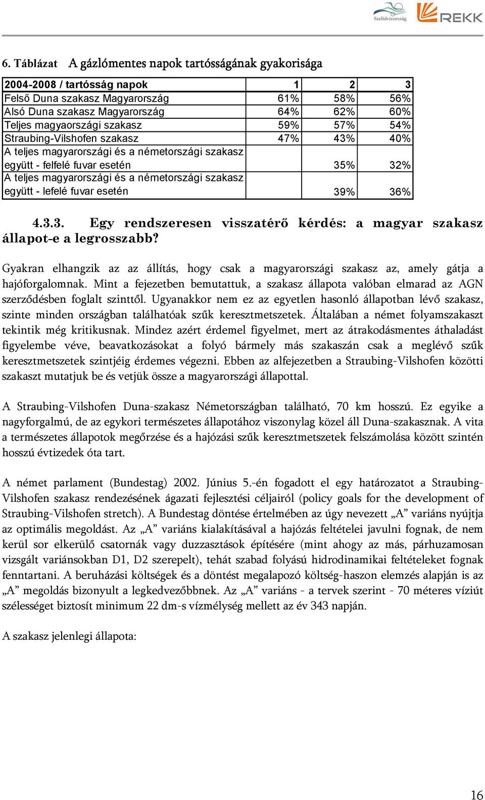 együtt - lefelé fuvar esetén 39% 36% 4.3.3. Egy rendszeresen visszatérı kérdés: a magyar szakasz állapot-e a legrosszabb?