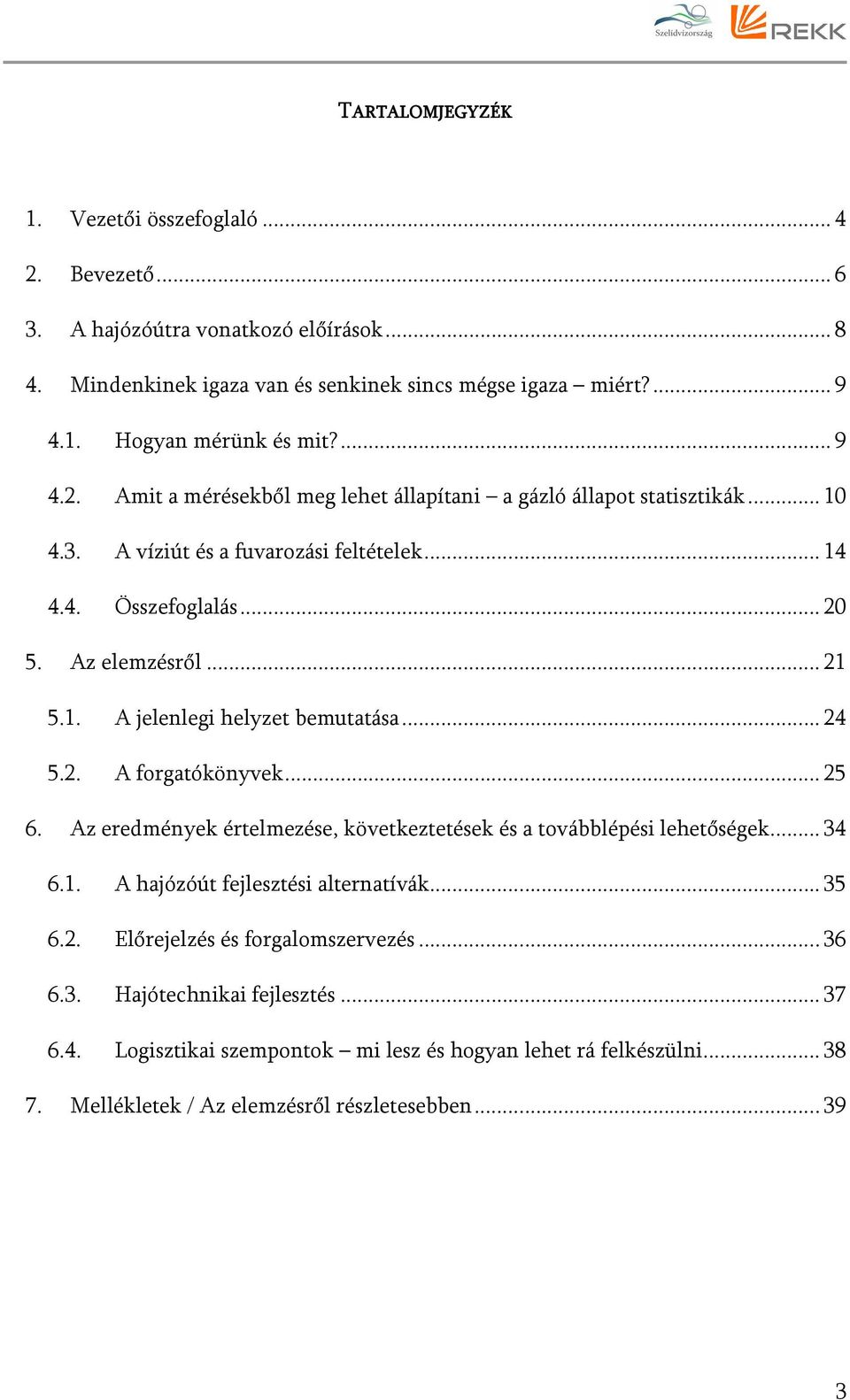 .. 24 5.2. A forgatókönyvek... 25 6. Az eredmények értelmezése, következtetések és a továbblépési lehetőségek... 34 6.1. A hajózóút fejlesztési alternatívák... 35 6.2. Előrejelzés és forgalomszervezés.