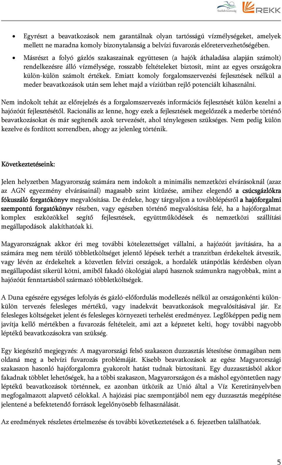 értékek. Emiatt komoly forgalomszervezési fejlesztések nélkül a meder beavatkozások után sem lehet majd a víziútban rejlő potenciált kihasználni.