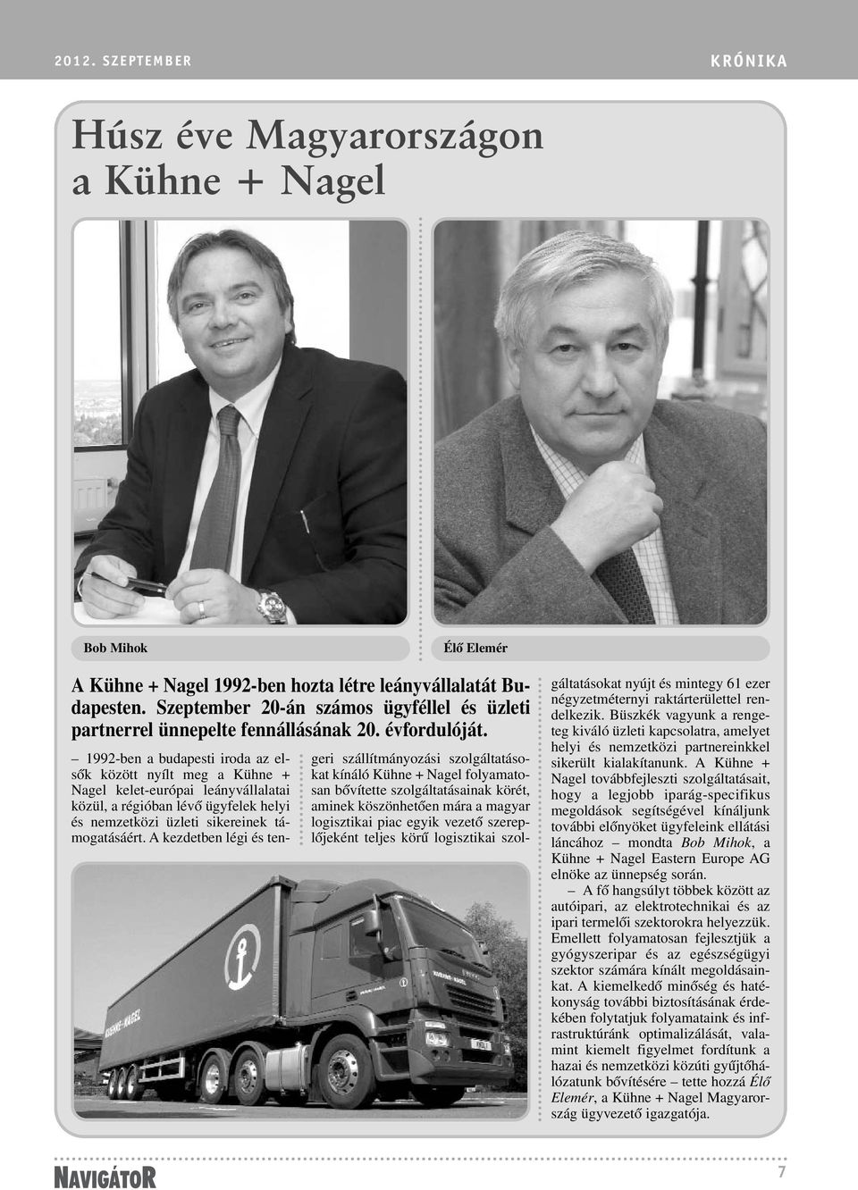 1992-ben a budapesti iroda az elsõk között nyílt meg a Kühne + Nagel kelet-európai leányvállalatai közül, a régióban lévõ ügyfelek helyi és nemzetközi üzleti sikereinek támogatásáért.