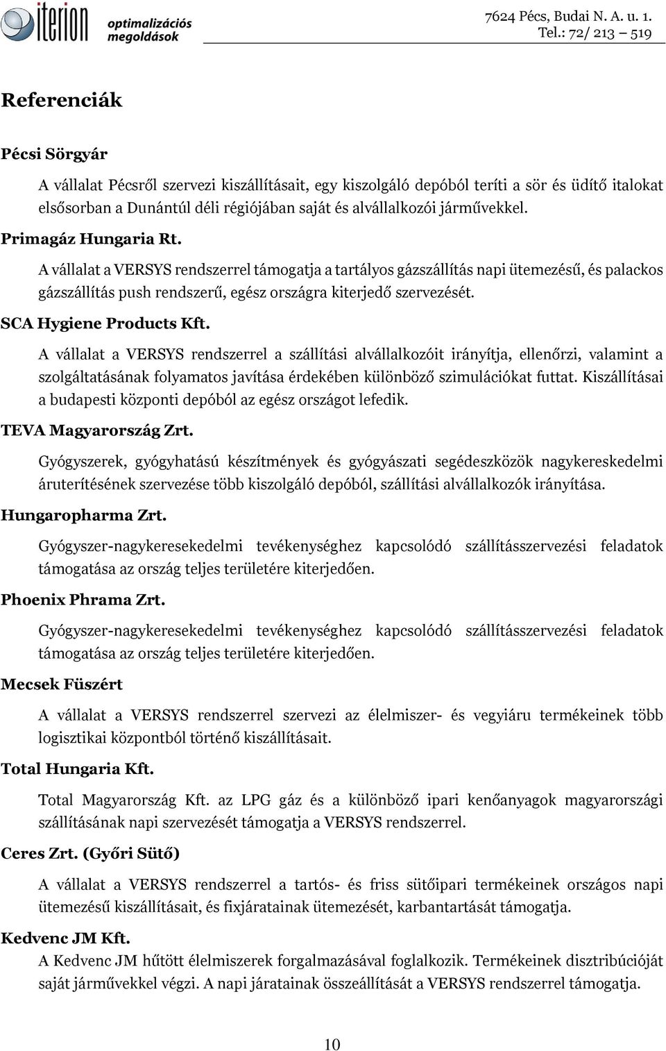 SCA Hygiene Products Kft. A vállalat a VERSYS rendszerrel a szállítási alvállalkozóit irányítja, ellenőrzi, valamint a szolgáltatásának folyamatos javítása érdekében különböző szimulációkat futtat.