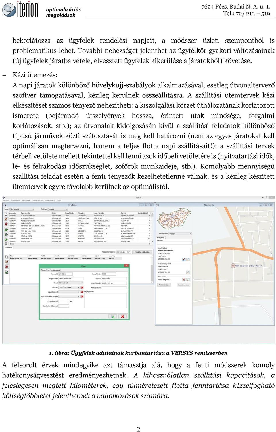 Kézi ütemezés: A napi járatok különböző hüvelykujj-szabályok alkalmazásával, esetleg útvonaltervező szoftver támogatásával, kézileg kerülnek összeállításra.