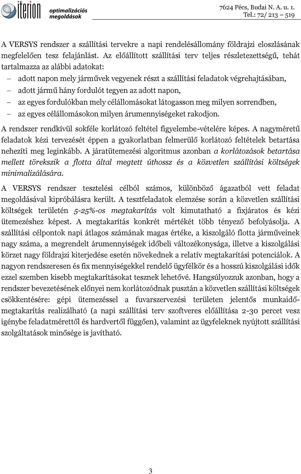 fordulót tegyen az adott napon, az egyes fordulókban mely célállomásokat látogasson meg milyen sorrendben, az egyes célállomásokon milyen árumennyiségeket rakodjon.