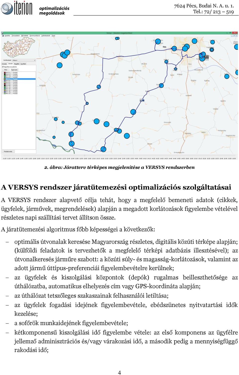 A járatütemezési algoritmus főbb képességei a következők: optimális útvonalak keresése Magyarország részletes, digitális közúti térképe alapján; (külföldi feladatok is tervezhetők a megfelelő térképi