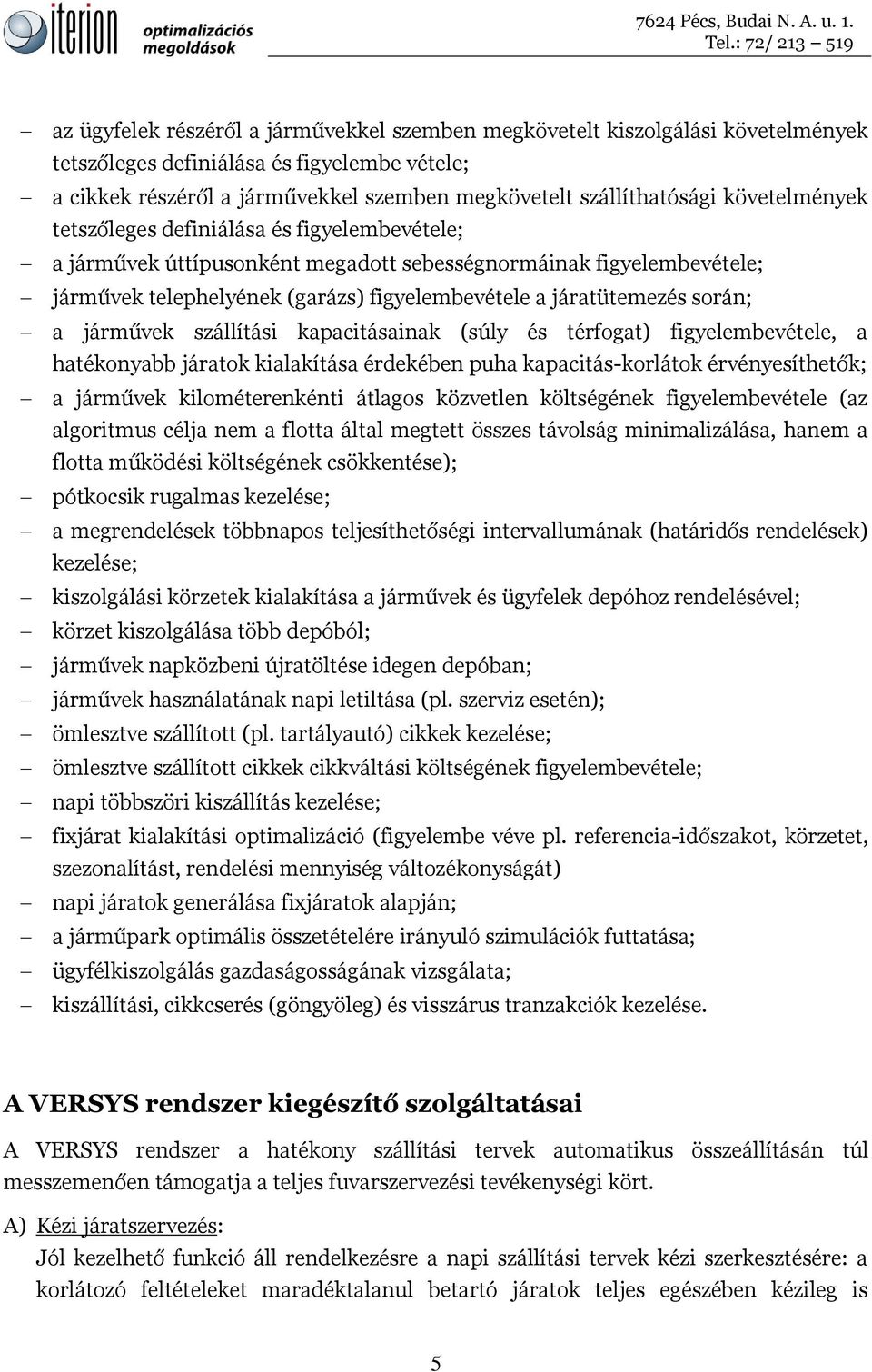 során; a járművek szállítási kapacitásainak (súly és térfogat) figyelembevétele, a hatékonyabb járatok kialakítása érdekében puha kapacitás-korlátok érvényesíthetők; a járművek kilométerenkénti