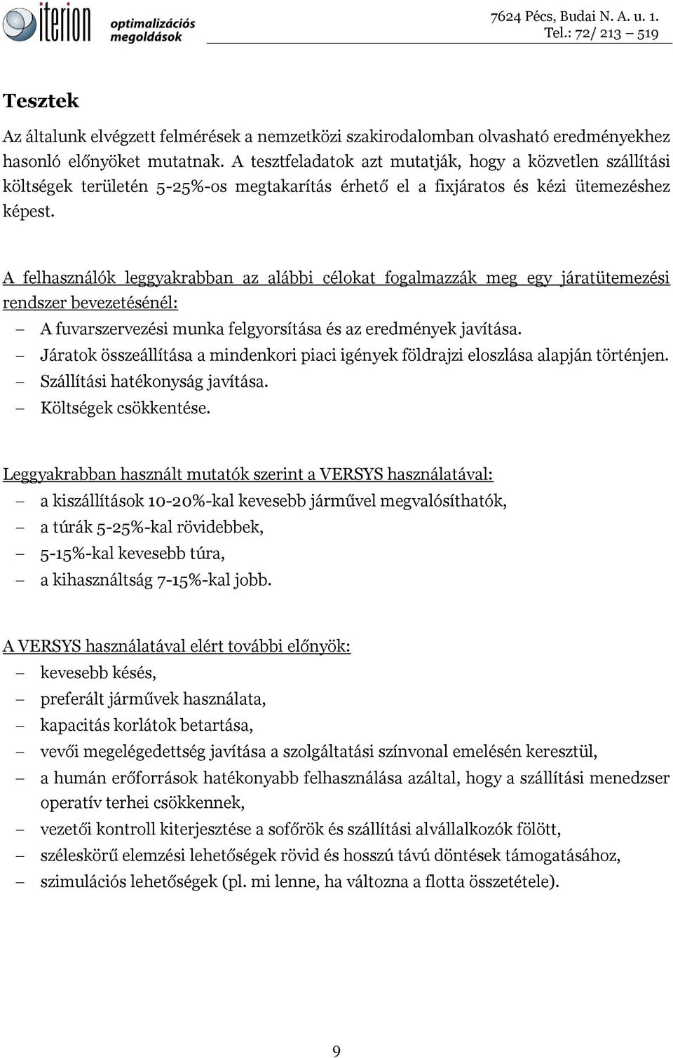 A felhasználók leggyakrabban az alábbi célokat fogalmazzák meg egy járatütemezési rendszer bevezetésénél: A fuvarszervezési munka felgyorsítása és az eredmények javítása.