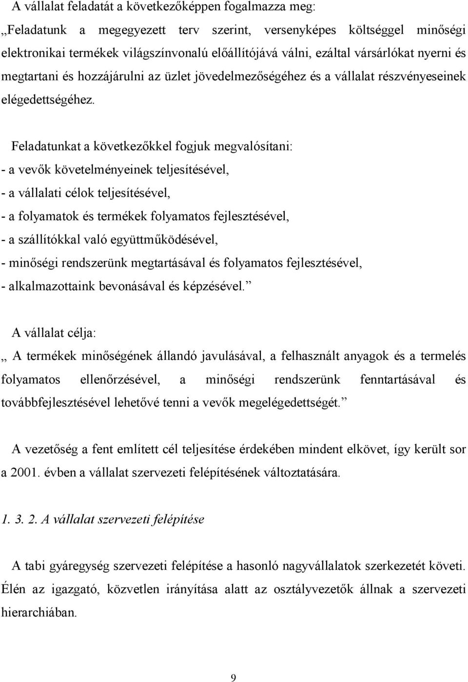 Feladatunkat a következkkel fogjuk megvalósítani: - a vevk követelményeinek teljesítésével, - a vállalati célok teljesítésével, - a folyamatok és termékek folyamatos fejlesztésével, - a szállítókkal