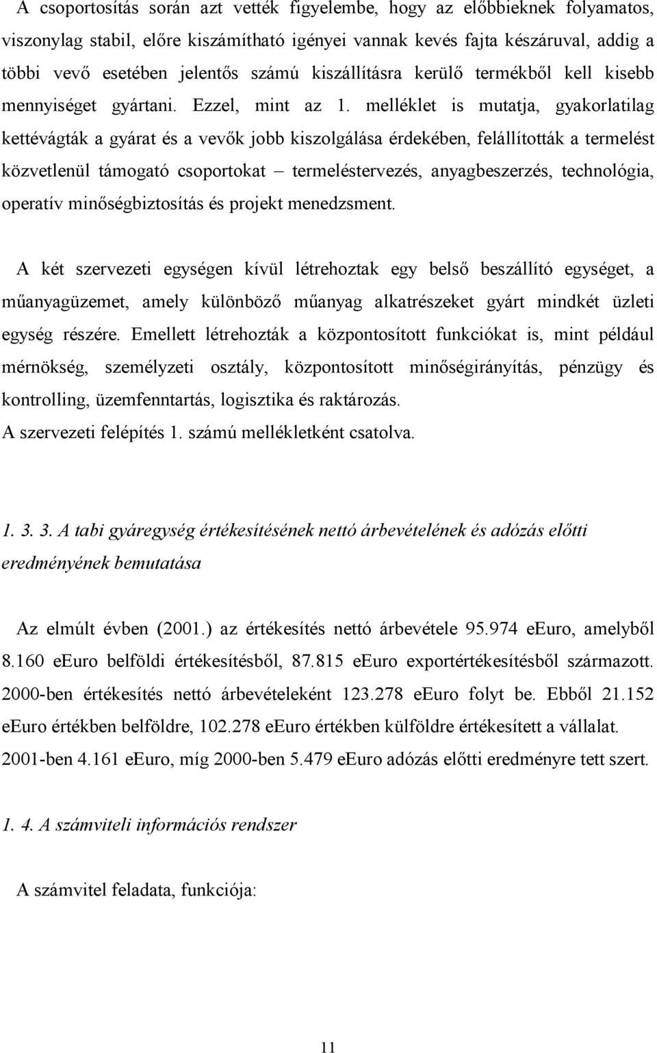 melléklet is mutatja, gyakorlatilag kettévágták a gyárat és a vevk jobb kiszolgálása érdekében, felállították a termelést közvetlenül támogató csoportokat termeléstervezés, anyagbeszerzés,