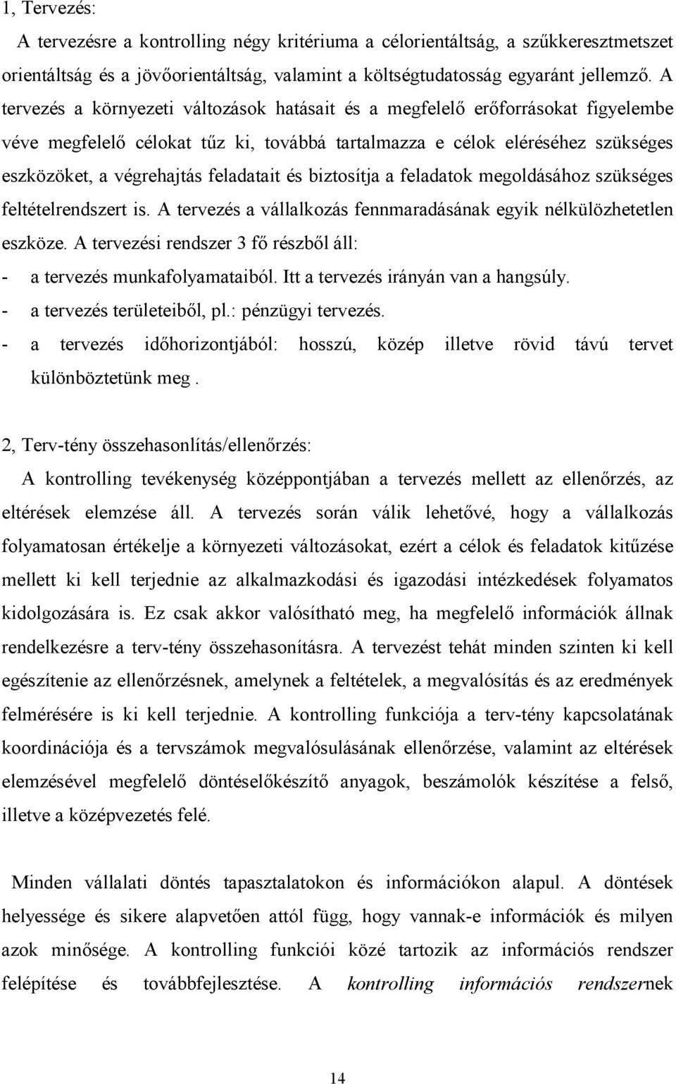 és biztosítja a feladatok megoldásához szükséges feltételrendszert is. A tervezés a vállalkozás fennmaradásának egyik nélkülözhetetlen eszköze.