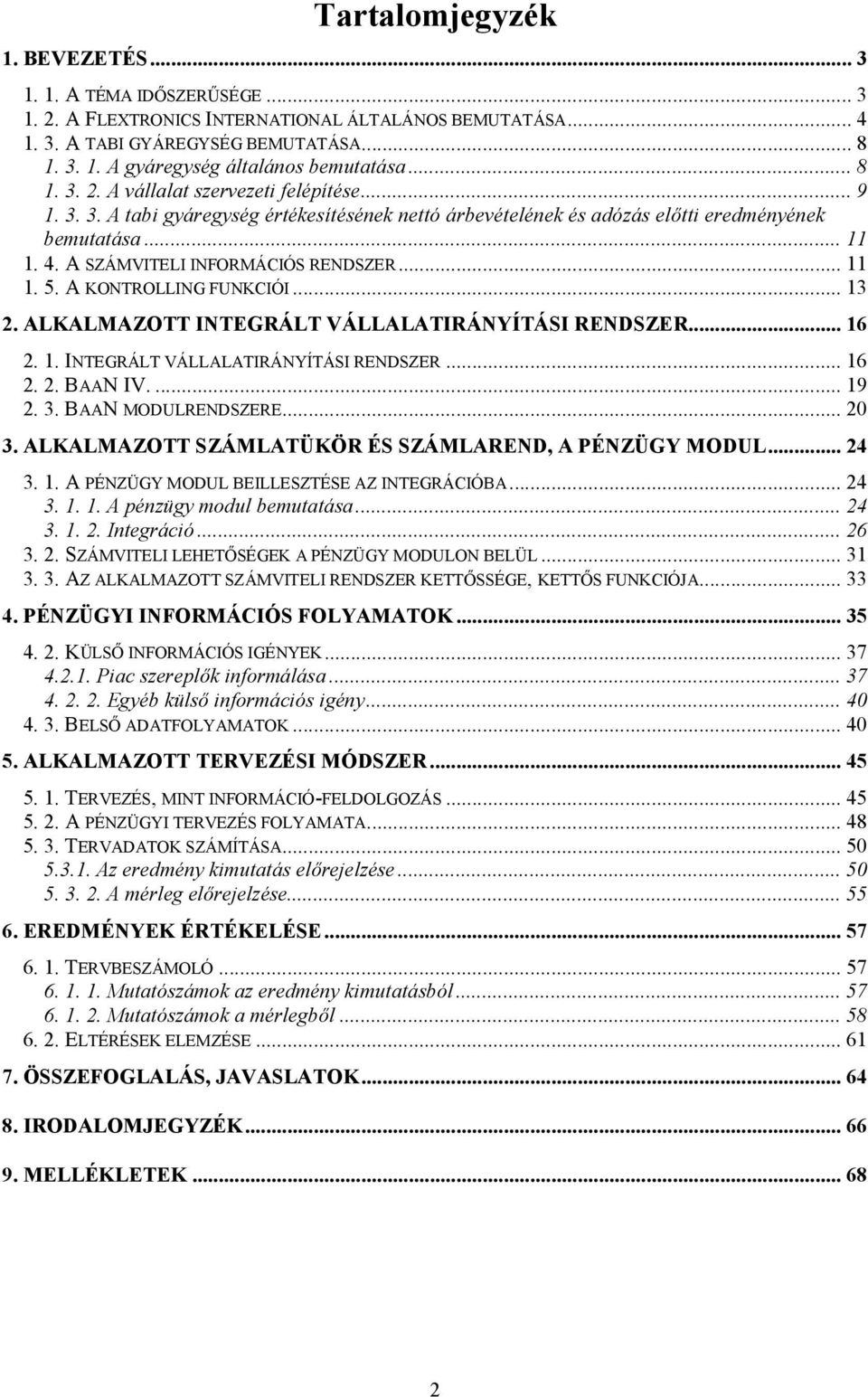 A SZÁMVITELI INFORMÁCIÓS RENDSZER... 11 1. 5. A KONTROLLING FUNKCIÓI... 13 2. ALKALMAZOTT INTEGRÁLT VÁLLALATIRÁNYÍTÁSI RENDSZER... 16 2. 1. INTEGRÁLT VÁLLALATIRÁNYÍTÁSI RENDSZER... 16 2. 2. BAAN IV.