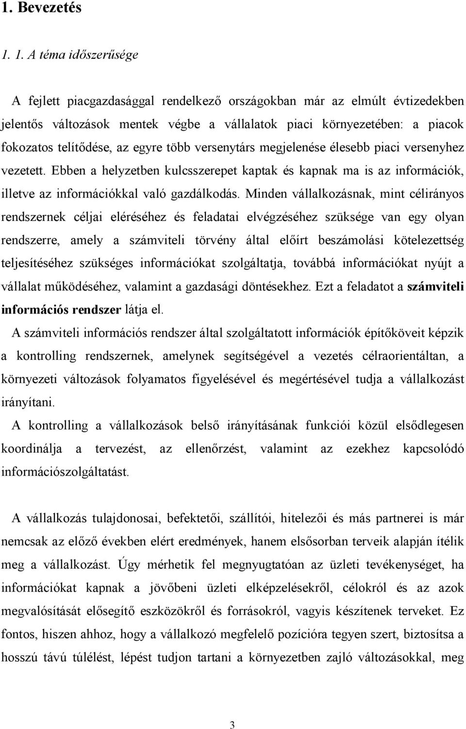 versenytárs megjelenése élesebb piaci versenyhez vezetett. Ebben a helyzetben kulcsszerepet kaptak és kapnak ma is az információk, illetve az információkkal való gazdálkodás.