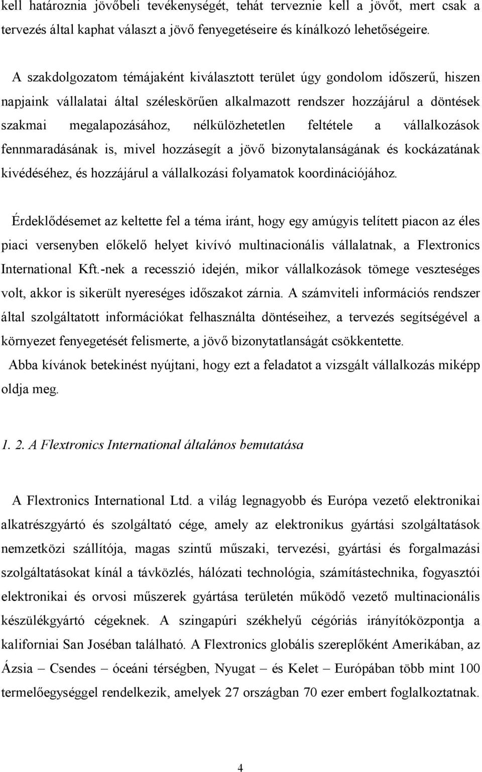 nélkülözhetetlen feltétele a vállalkozások fennmaradásának is, mivel hozzásegít a jöv bizonytalanságának és kockázatának kivédéséhez, és hozzájárul a vállalkozási folyamatok koordinációjához.