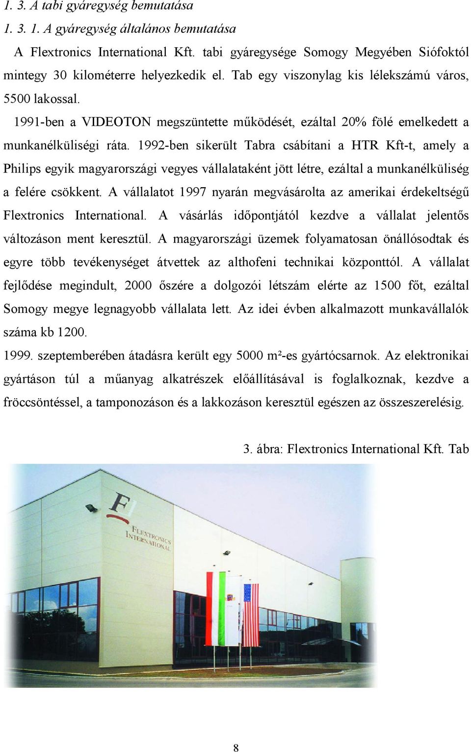 1992-ben sikerült Tabra csábítani a HTR Kft-t, amely a Philips egyik magyarországi vegyes vállalataként jött létre, ezáltal a munkanélküliség a felére csökkent.