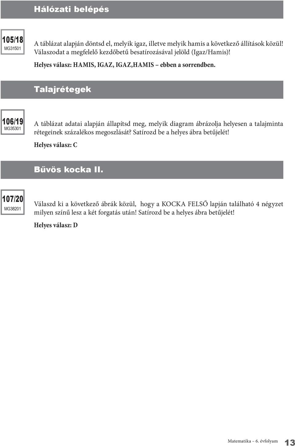 Talajrétegek 106/19 mg35301 A táblázat adatai alapján állapítsd meg, melyik diagram ábrázolja helyesen a talajminta rétegeinek százalékos megoszlását?