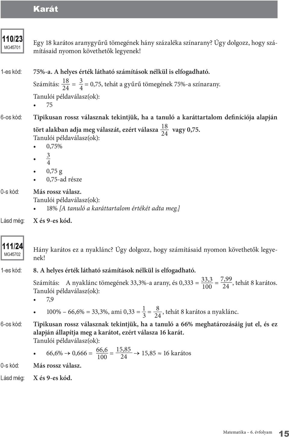 4 75 Tipikusan rossz válasznak tekintjük, ha a tanuló a karáttartalom definíciója alapján tört alakban adja meg válaszát, ezért válasza 18 vagy 0,75.