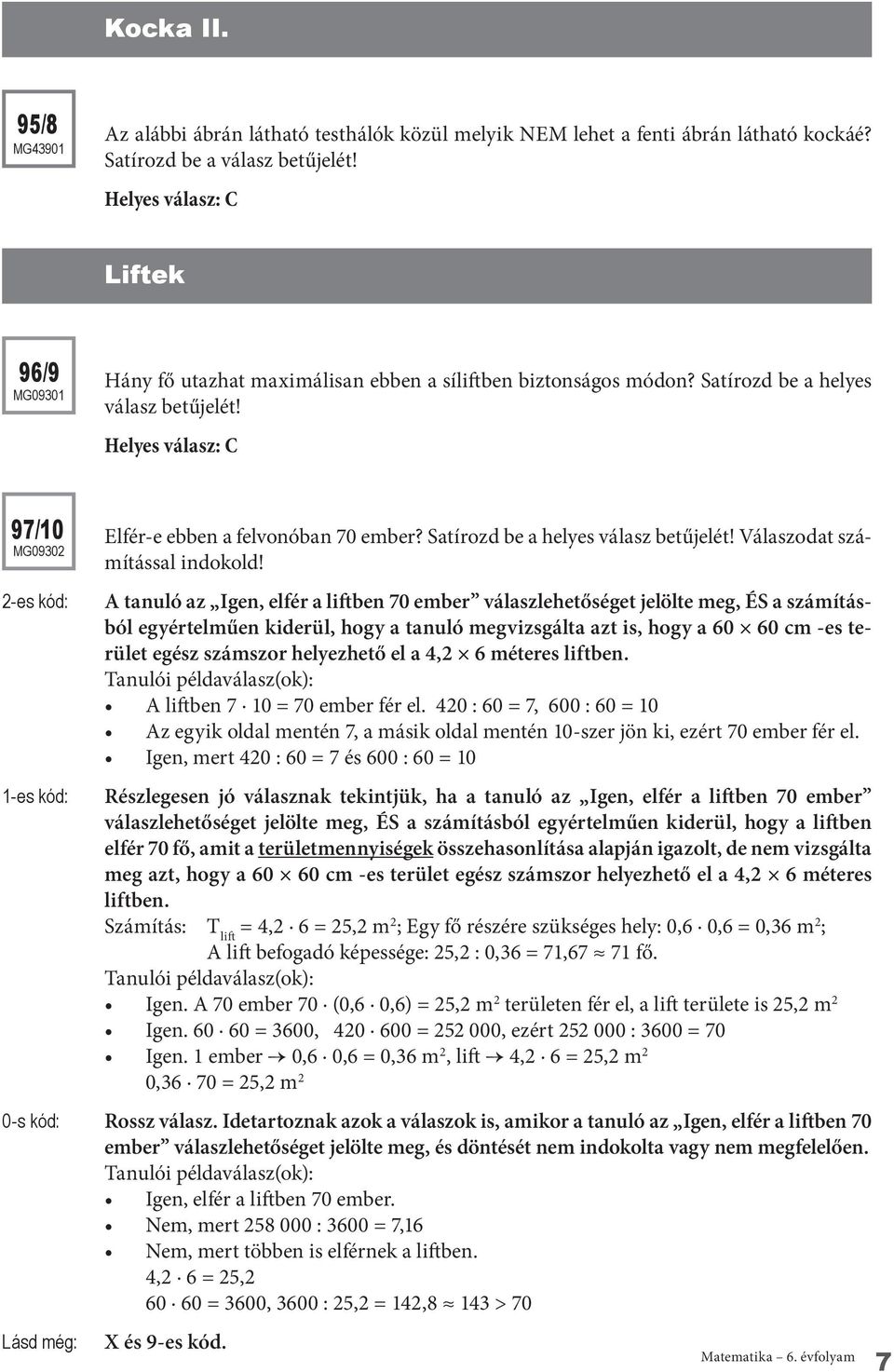 Helyes válasz: C 97/10 mg09302 2-es kód: Elfér-e ebben a felvonóban 70 ember? Satírozd be a helyes válasz betűjelét! Válaszodat számítással indokold!