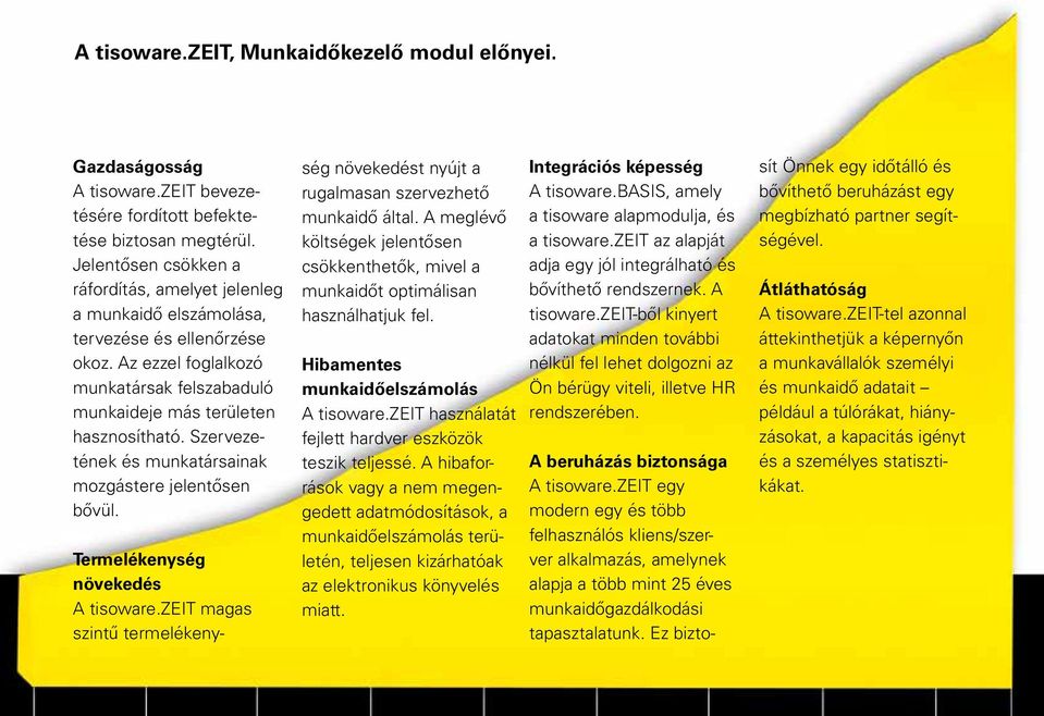 Szervezetének és munkatársainak mozgástere jelentősen bővül. Termelékenység növekedés A tisoware.zeit magas szintű termelékenység növekedést nyújt a rugalmasan szervezhető munkaidő által.