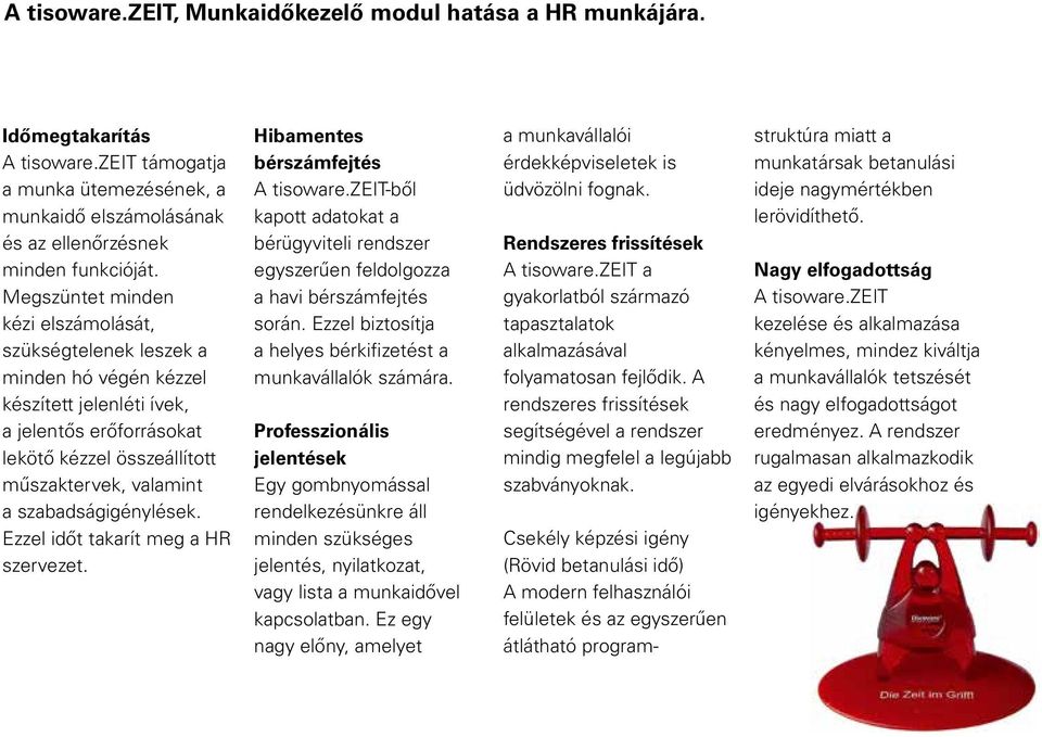 szabadságigénylések. Ezzel időt takarít meg a HR szervezet. Hibamentes bérszámfejtés A tisoware.zeit-ből kapott adatokat a bérügyviteli rendszer egyszerűen feldolgozza a havi bérszámfejtés során.