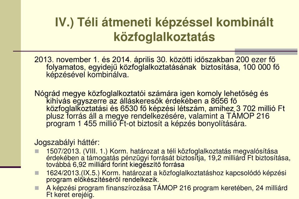 Nógrád megye közfoglalkoztatói számára igen komoly lehetőség és kihívás egyszerre az álláskeresők érdekében a 8656 fő közfoglalkoztatási és 6530 fő képzési létszám, amihez 3 702 millió Ft plusz