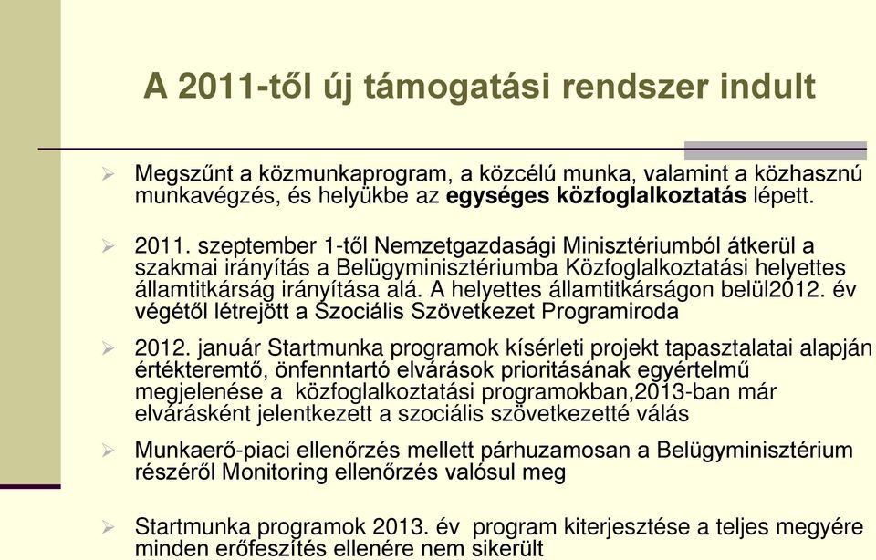 január Startmunka programok kísérleti projekt tapasztalatai alapján értékteremtő, önfenntartó elvárások prioritásának egyértelmű megjelenése a közfoglalkoztatási programokban,2013-ban már elvárásként