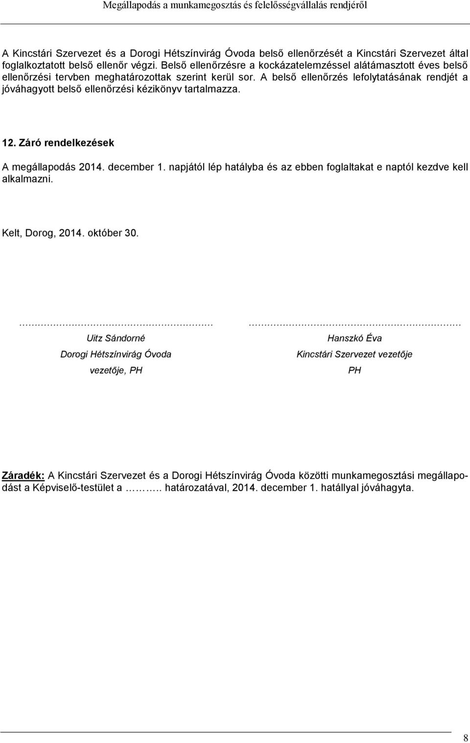 A belső ellenőrzés lefolytatásának rendjét a jóváhagyott belső ellenőrzési kézikönyv tartalmazza. 12. Záró rendelkezések A megállapodás 2014. december 1.