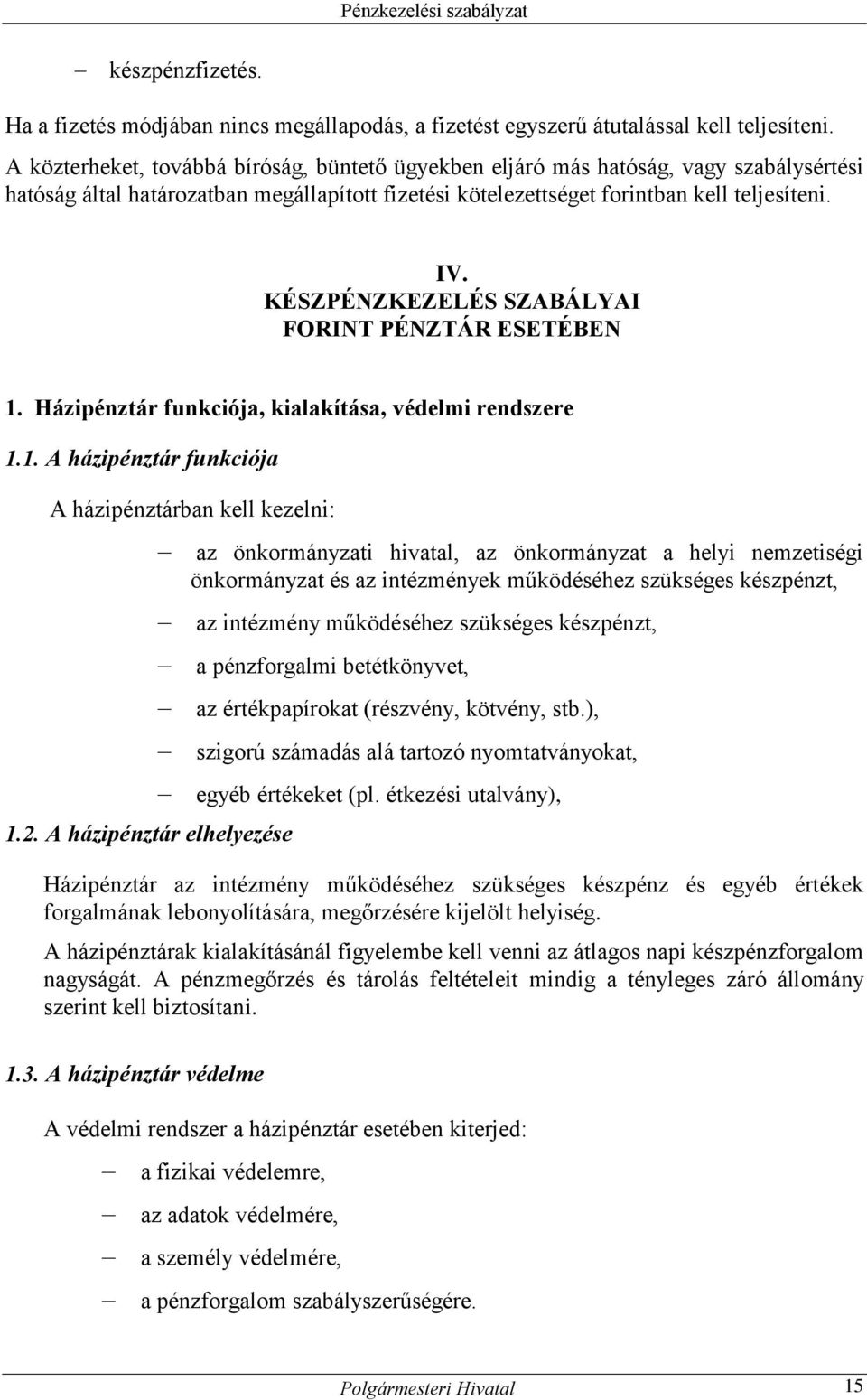 KÉSZPÉNZKEZELÉS SZABÁLYAI FORINT PÉNZTÁR ESETÉBEN 1. Házipénztár funkciója, kialakítása, védelmi rendszere 1.1. A házipénztár funkciója A házipénztárban kell kezelni: 1.2.