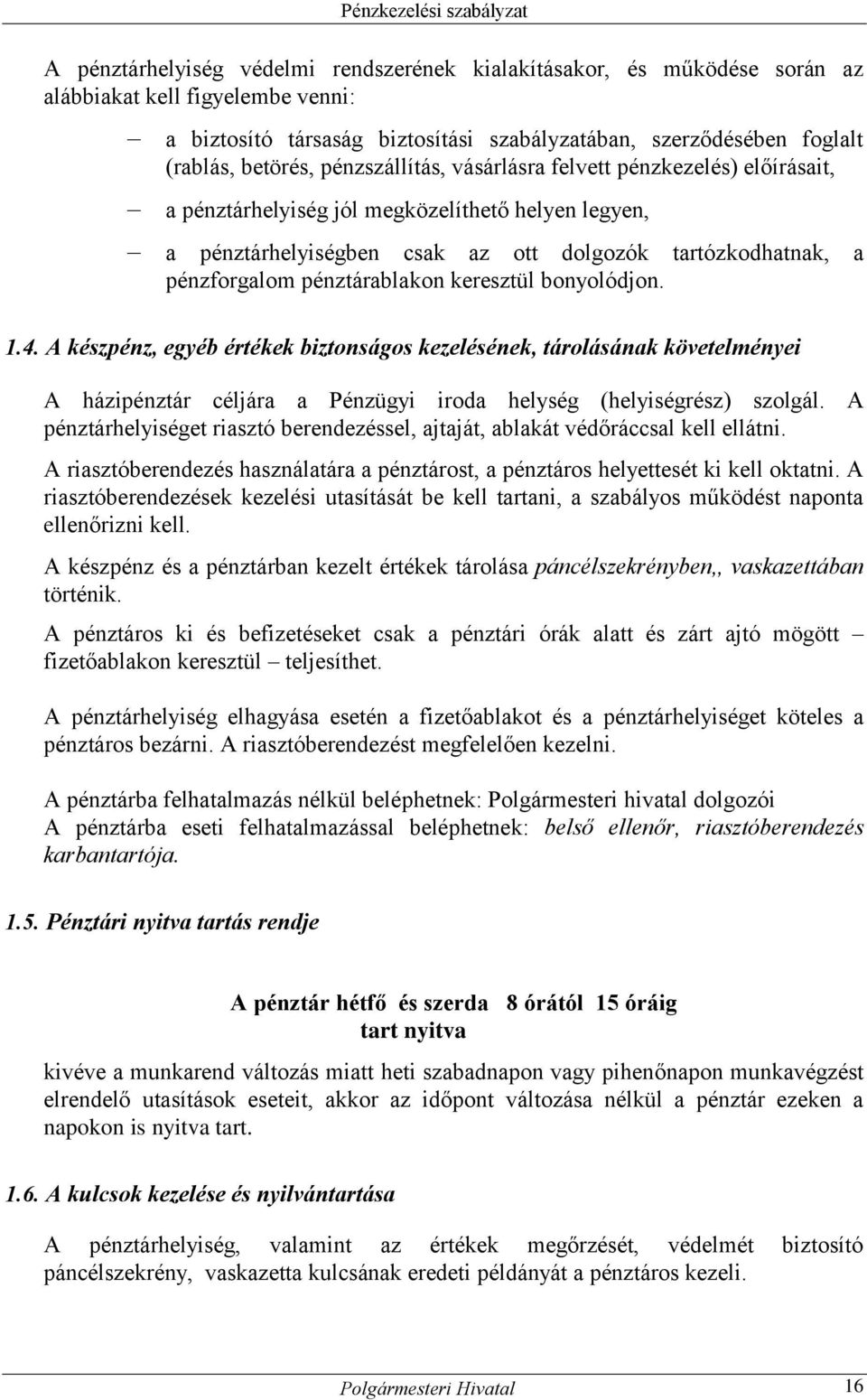 keresztül bonyolódjon. 1.4. A készpénz, egyéb értékek biztonságos kezelésének, tárolásának követelményei A házipénztár céljára a Pénzügyi iroda helység (helyiségrész) szolgál.