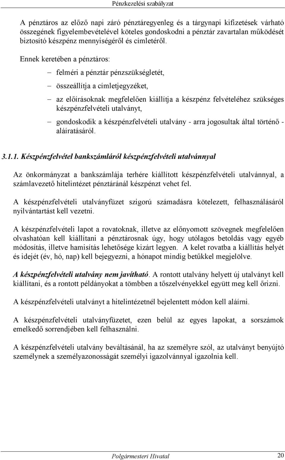 Ennek keretében a pénztáros: felméri a pénztár pénzszükségletét, összeállítja a címletjegyzéket, az előírásoknak megfelelően kiállítja a készpénz felvételéhez szükséges készpénzfelvételi utalványt,