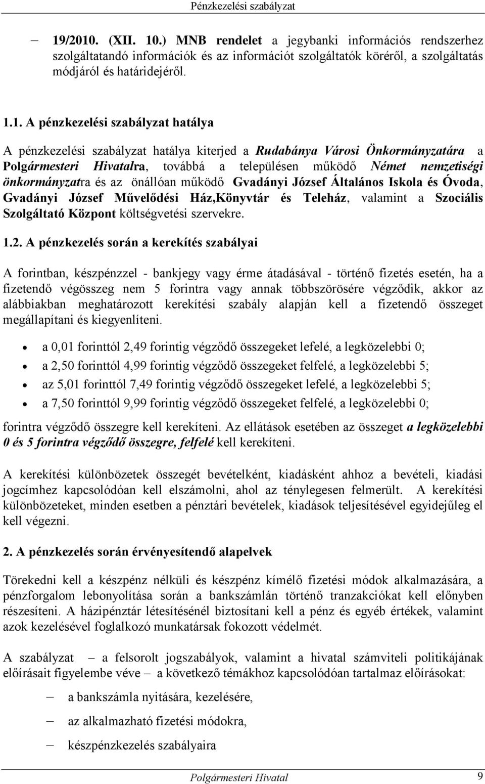 önállóan működő Gvadányi József Általános Iskola és Óvoda, Gvadányi József Művelődési Ház,Könyvtár és Teleház, valamint a Szociális Szolgáltató Központ költségvetési szervekre. 1.2.