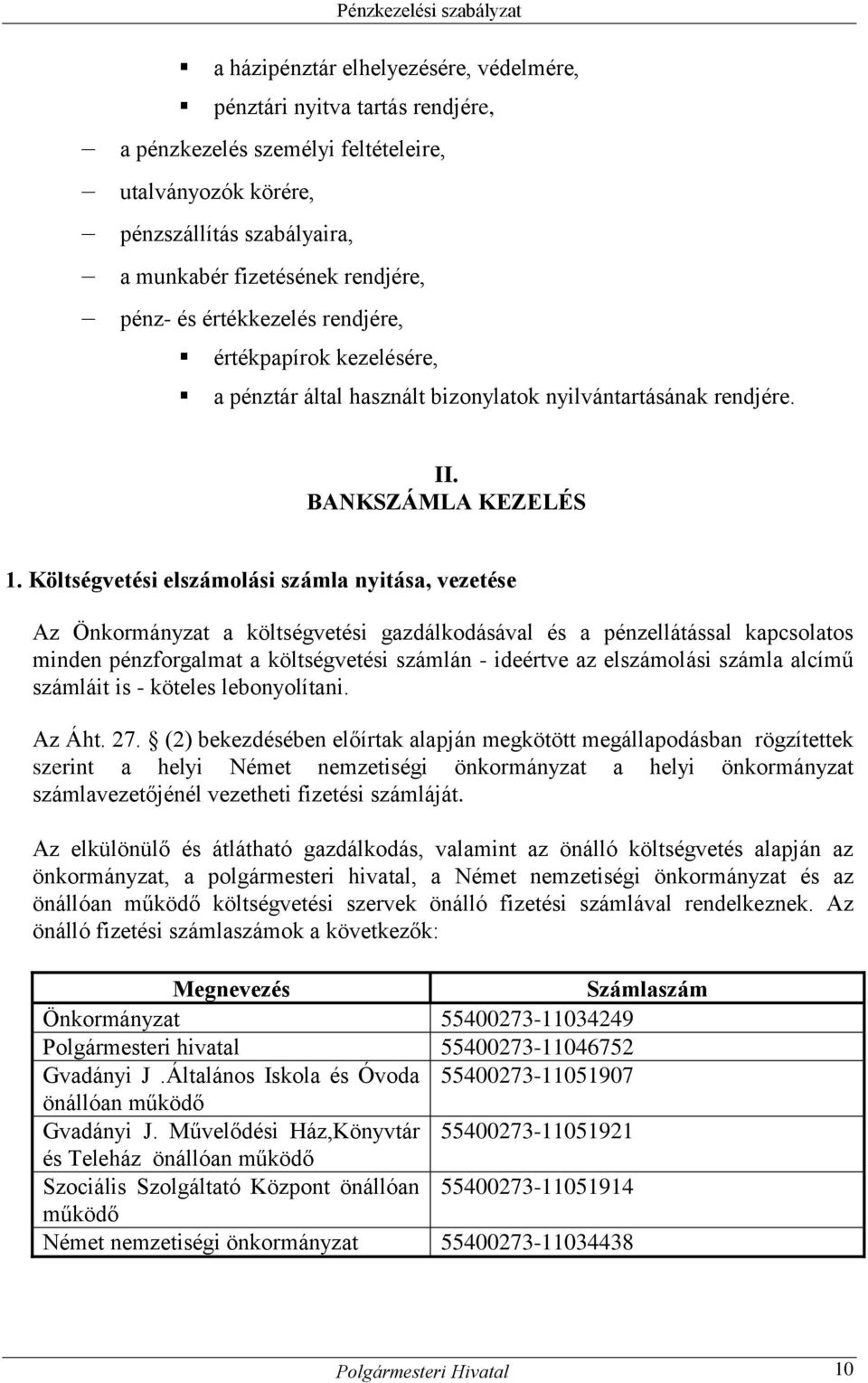 Költségvetési elszámolási számla nyitása, vezetése Az Önkormányzat a költségvetési gazdálkodásával és a pénzellátással kapcsolatos minden pénzforgalmat a költségvetési számlán - ideértve az