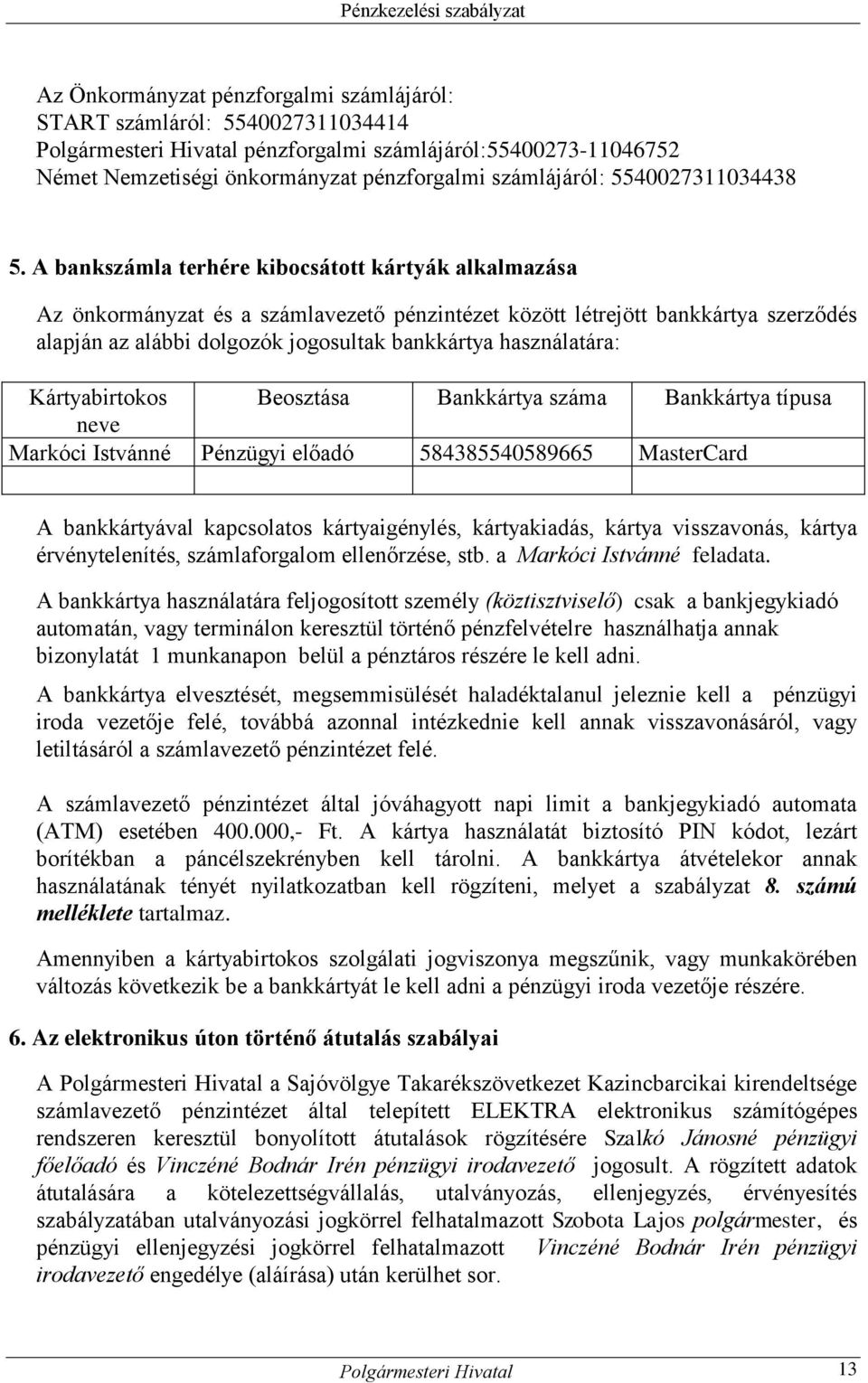 A bankszámla terhére kibocsátott kártyák alkalmazása Az önkormányzat és a számlavezető pénzintézet között létrejött bankkártya szerződés alapján az alábbi dolgozók jogosultak bankkártya használatára: