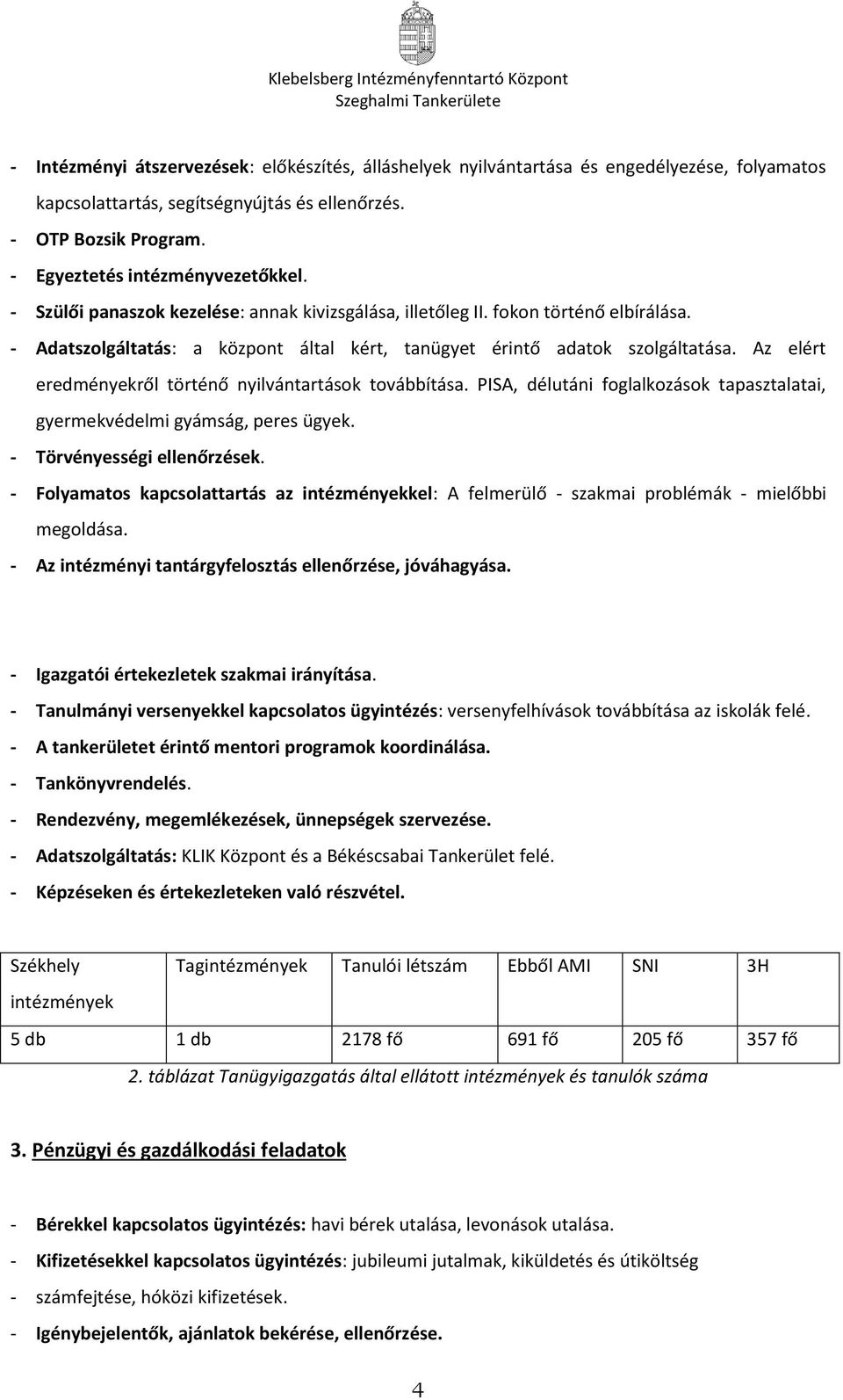 Az elért eredményekről történő nyilvántartások továbbítása. PISA, délutáni foglalkozások tapasztalatai, gyermekvédelmi gyámság, peres ügyek. - Törvényességi ellenőrzések.