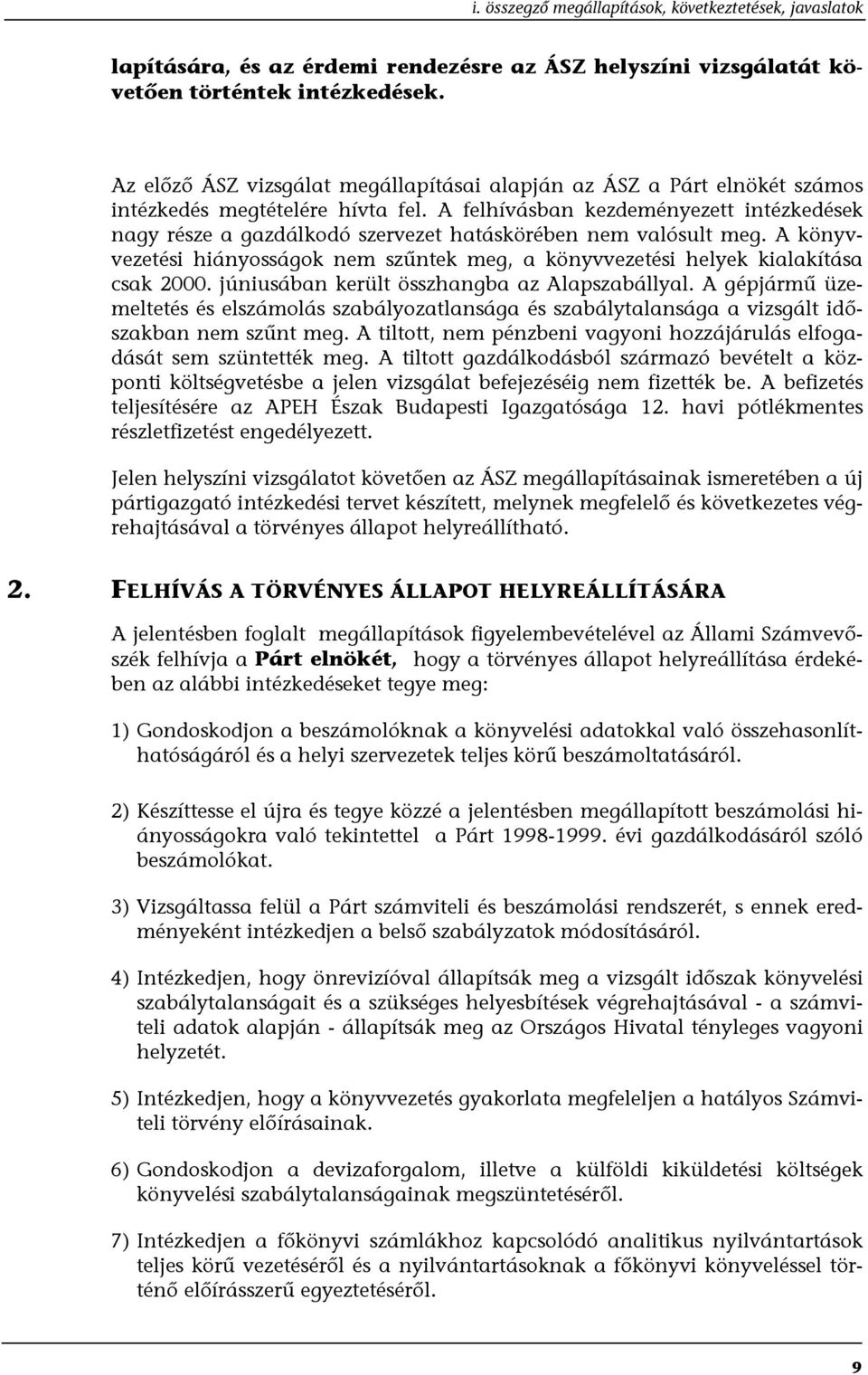 A felhívásban kezdeményezett intézkedések nagy része a gazdálkodó szervezet hatáskörében nem valósult meg. A könyvvezetési hiányosságok nem szűntek meg, a könyvvezetési helyek kialakítása csak 2000.