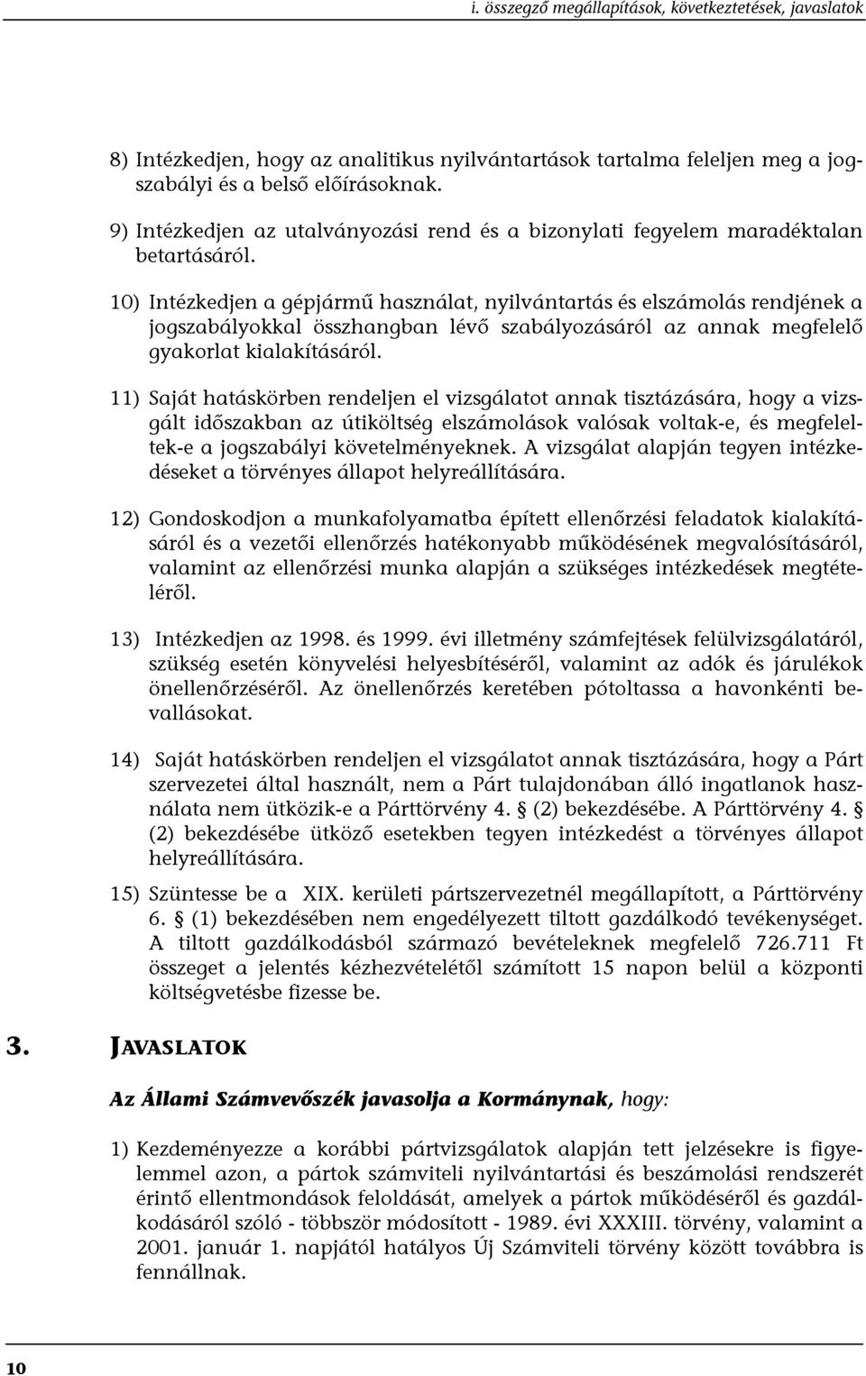 10) Intézkedjen a gépjármű használat, nyilvántartás és elszámolás rendjének a jogszabályokkal összhangban lévő szabályozásáról az annak megfelelő gyakorlat kialakításáról.