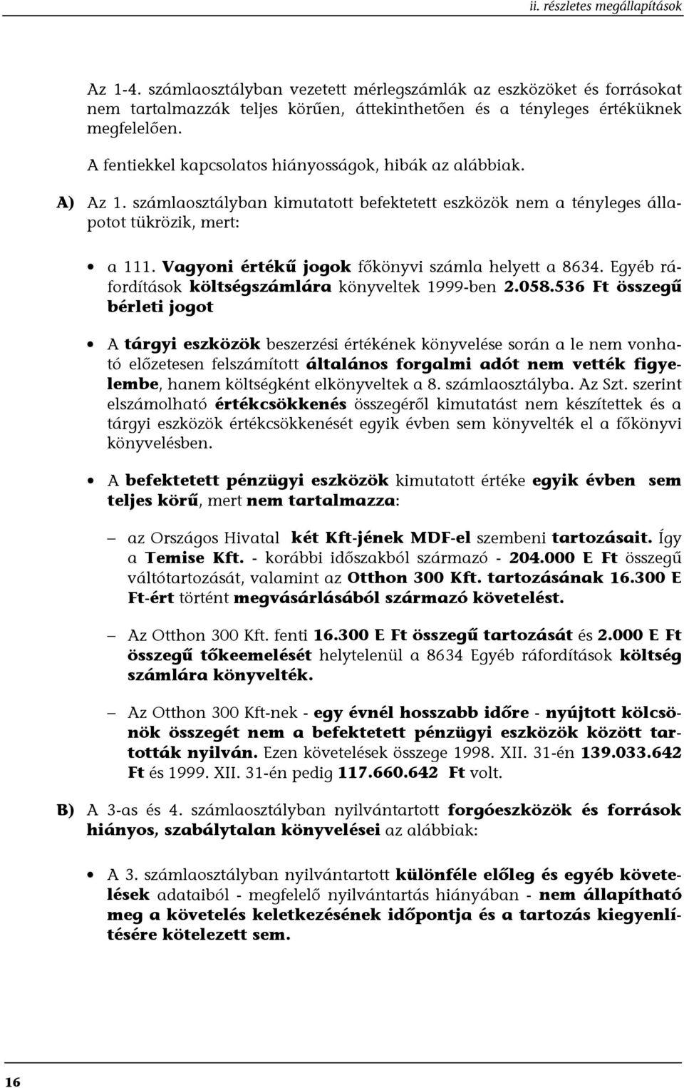 Vagyoni értékű jogok főkönyvi számla helyett a 8634. Egyéb ráfordítások költségszámlára könyveltek 1999-ben 2.058.