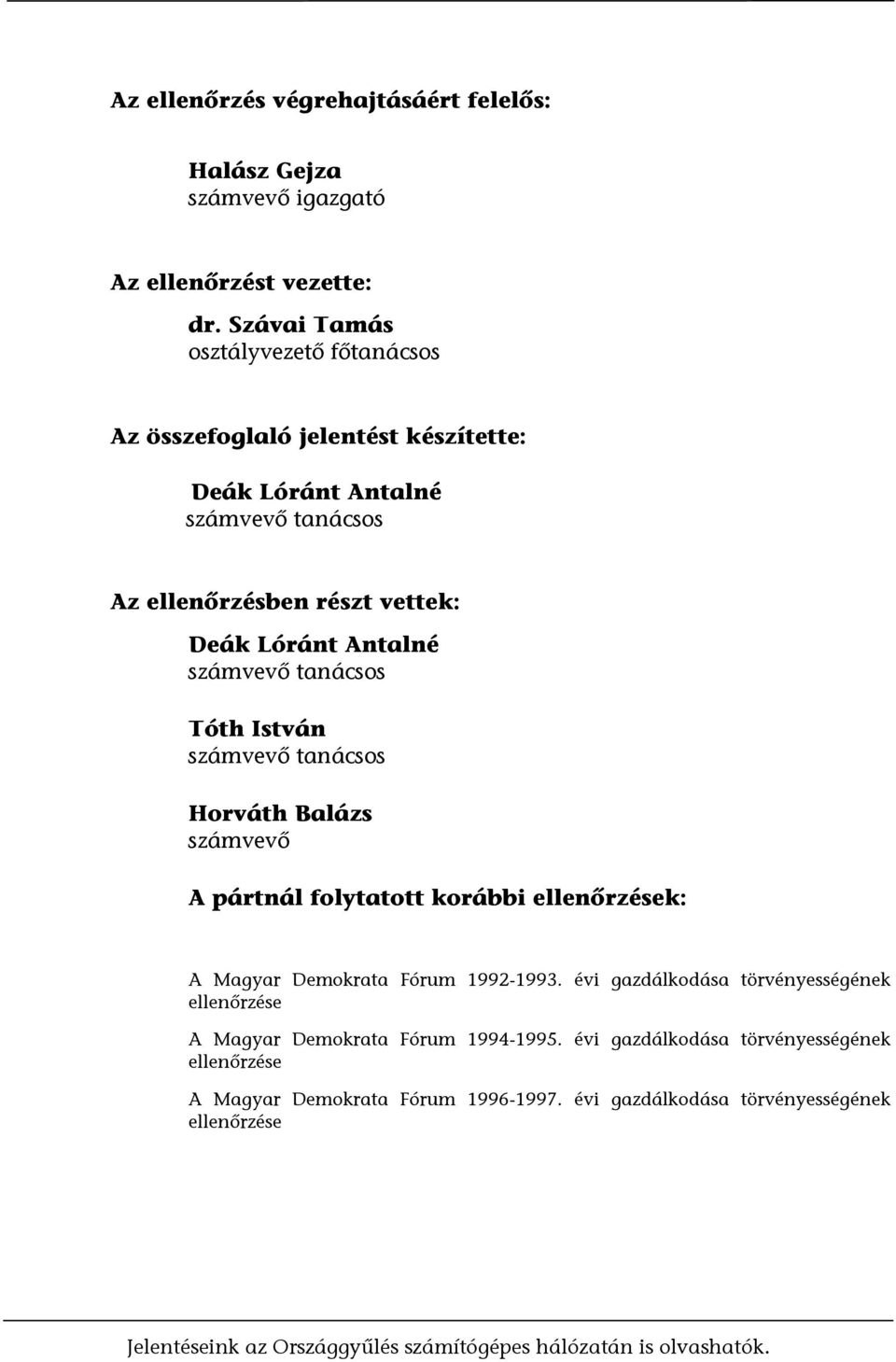 számvevő tanácsos Tóth István számvevő tanácsos Horváth Balázs számvevő A pártnál folytatott korábbi ellenőrzések: A Magyar Demokrata Fórum 1992-1993.