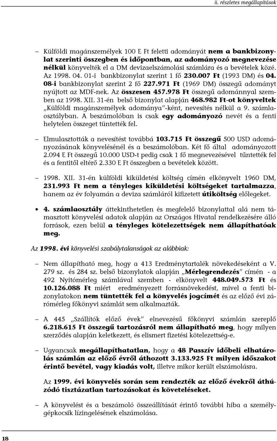 978 Ft összegű adománnyal szemben az 1998. XII. 31-én belső bizonylat alapján 468.982 Ft-ot könyveltek Külföldi magánszemélyek adománya -ként, nevesítés nélkül a 9. számlaosztályban.