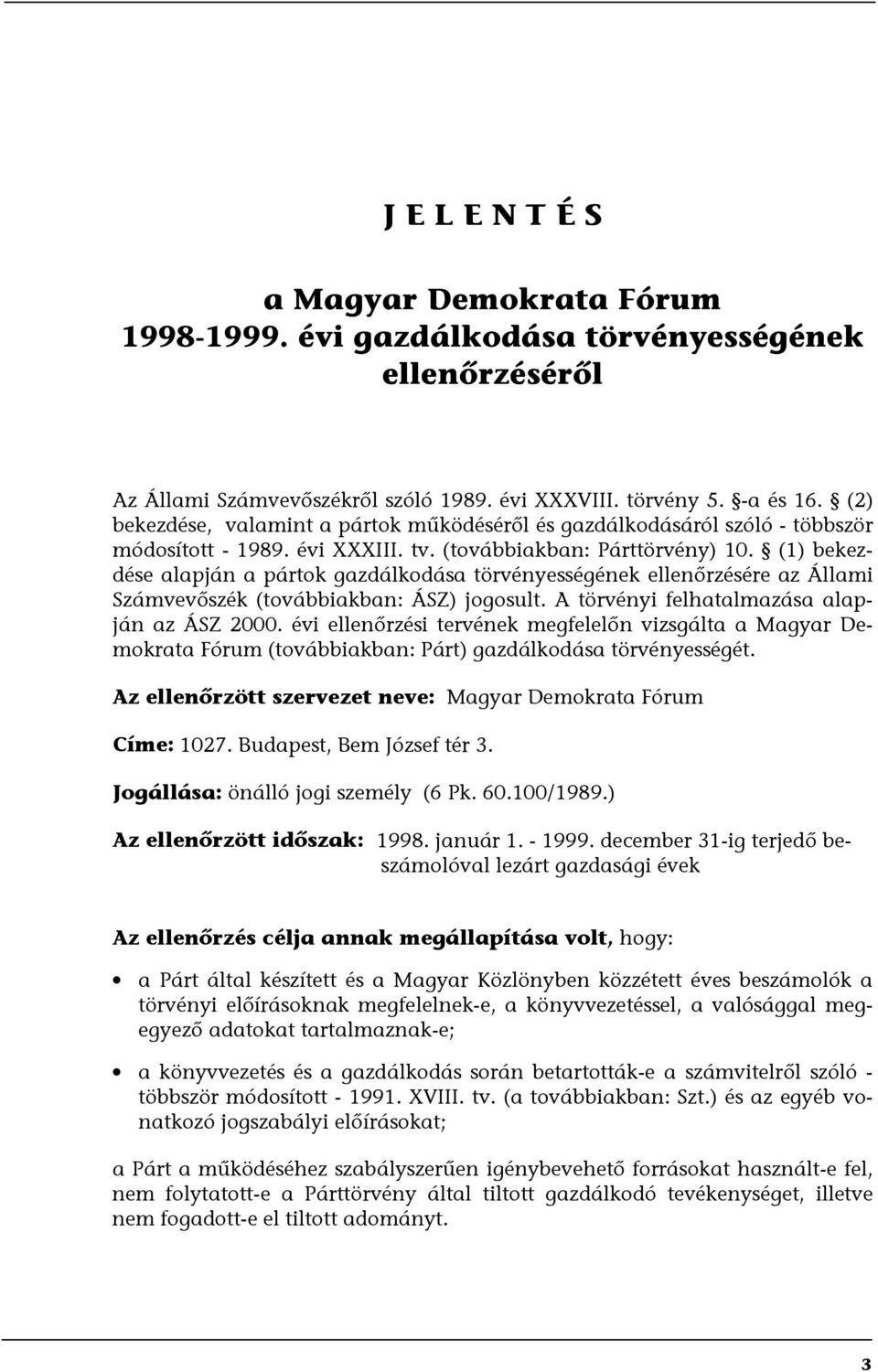 (1) bekezdése alapján a pártok gazdálkodása törvényességének ellenőrzésére az Állami Számvevőszék (továbbiakban: ÁSZ) jogosult. A törvényi felhatalmazása alapján az ÁSZ 2000.