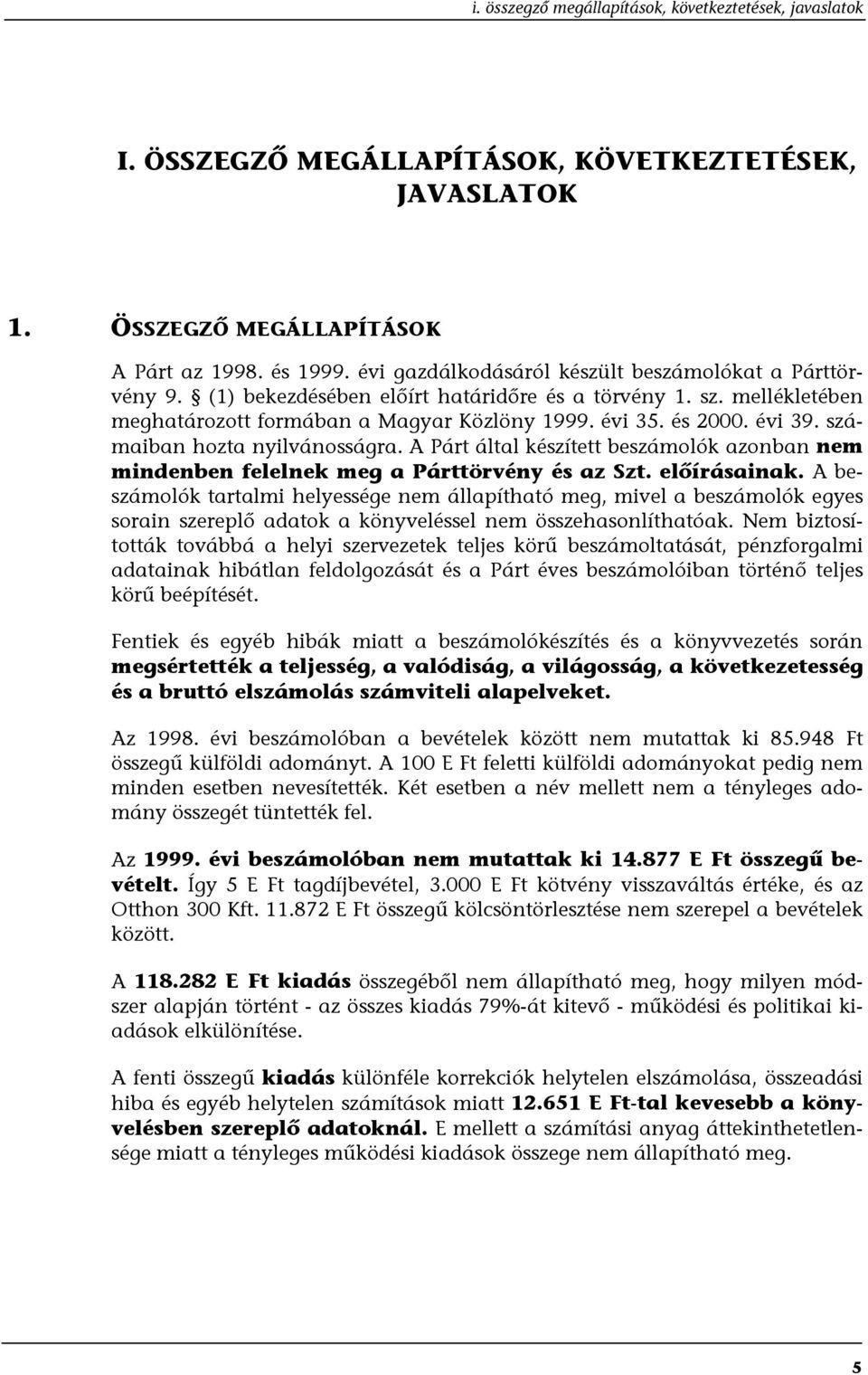 számaiban hozta nyilvánosságra. A Párt által készített beszámolók azonban nem mindenben felelnek meg a Párttörvény és az Szt. előírásainak.