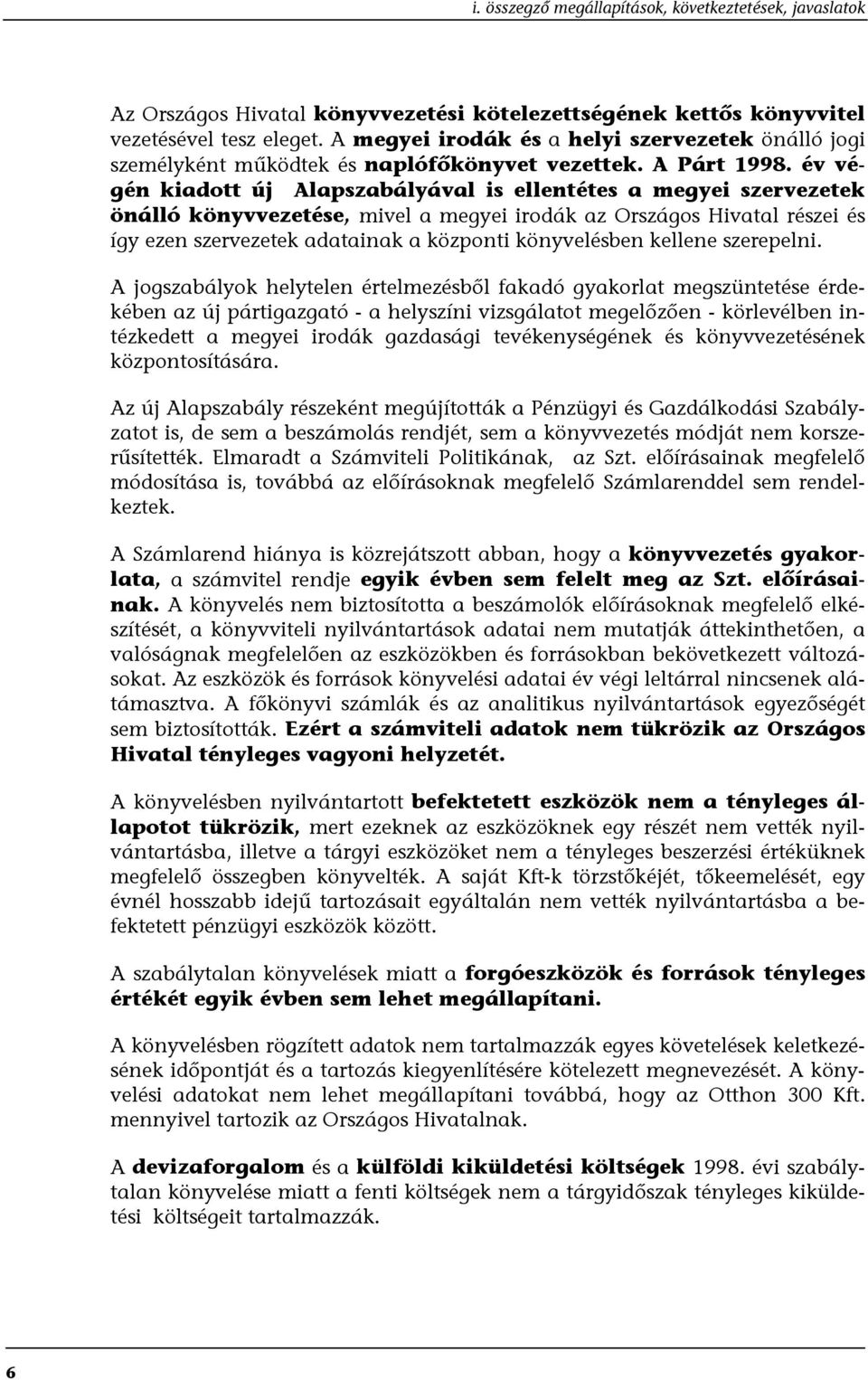 év végén kiadott új Alapszabályával is ellentétes a megyei szervezetek önálló könyvvezetése, mivel a megyei irodák az Országos Hivatal részei és így ezen szervezetek adatainak a központi könyvelésben