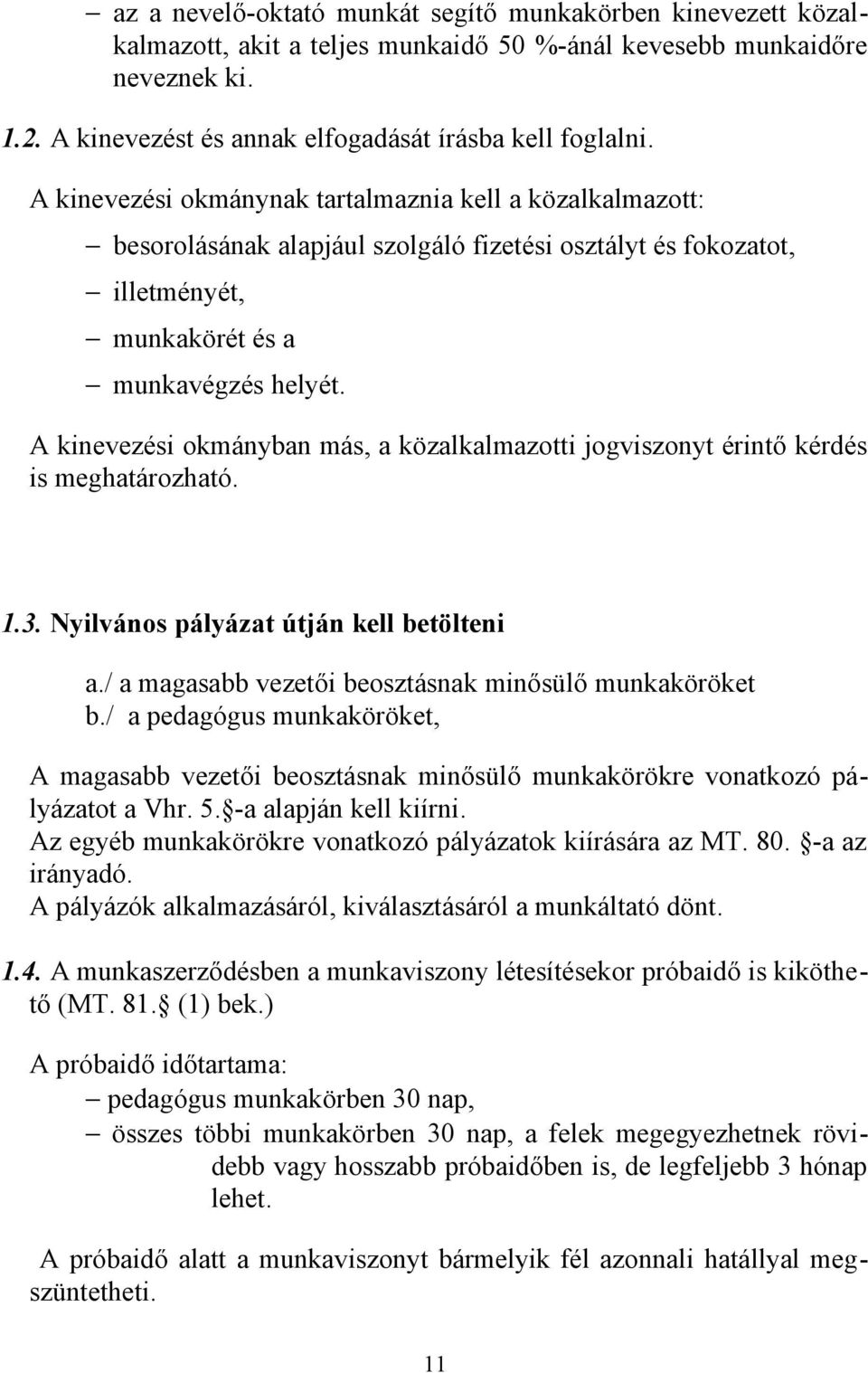 A kinevezési okmányban más, a közalkalmazotti jogviszonyt érintő kérdés is meghatározható. 1.3. Nyilvános pályázat útján kell betölteni a./ a magasabb vezetői beosztásnak minősülő munkaköröket b.