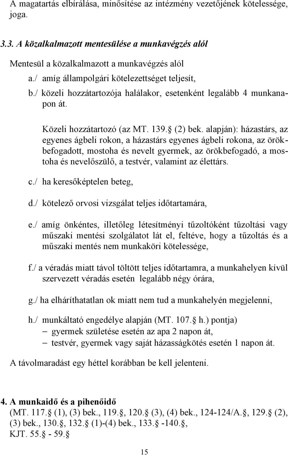 alapján): házastárs, az egyenes ágbeli rokon, a házastárs egyenes ágbeli rokona, az örökbefogadott, mostoha és nevelt gyermek, az örökbefogadó, a mostoha és nevelőszülő, a testvér, valamint az